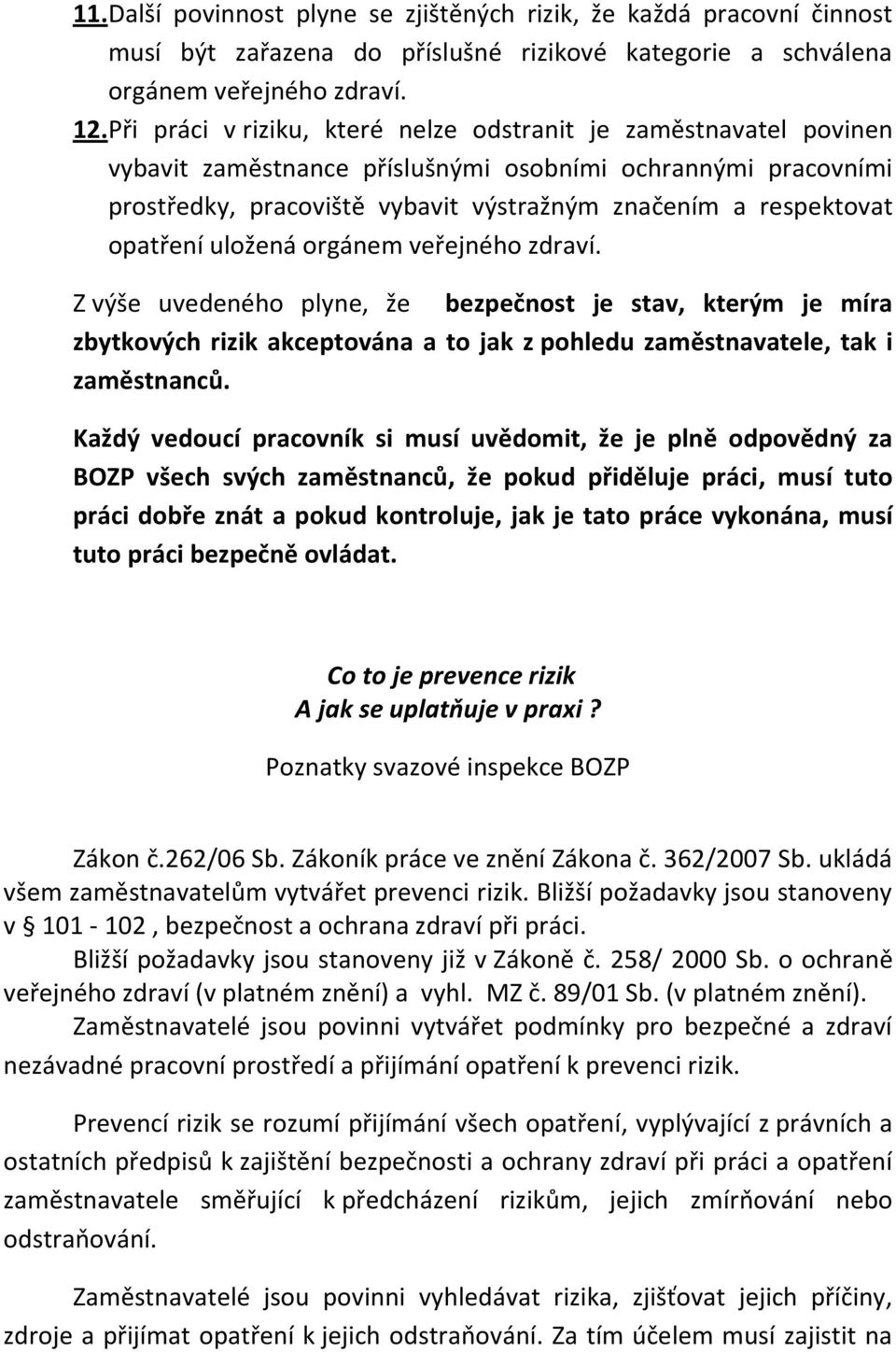 opatření uložená orgánem veřejného zdraví. Z výše uvedeného plyne, že bezpečnost je stav, kterým je míra zbytkových rizik akceptována a to jak z pohledu zaměstnavatele, tak i zaměstnanců.