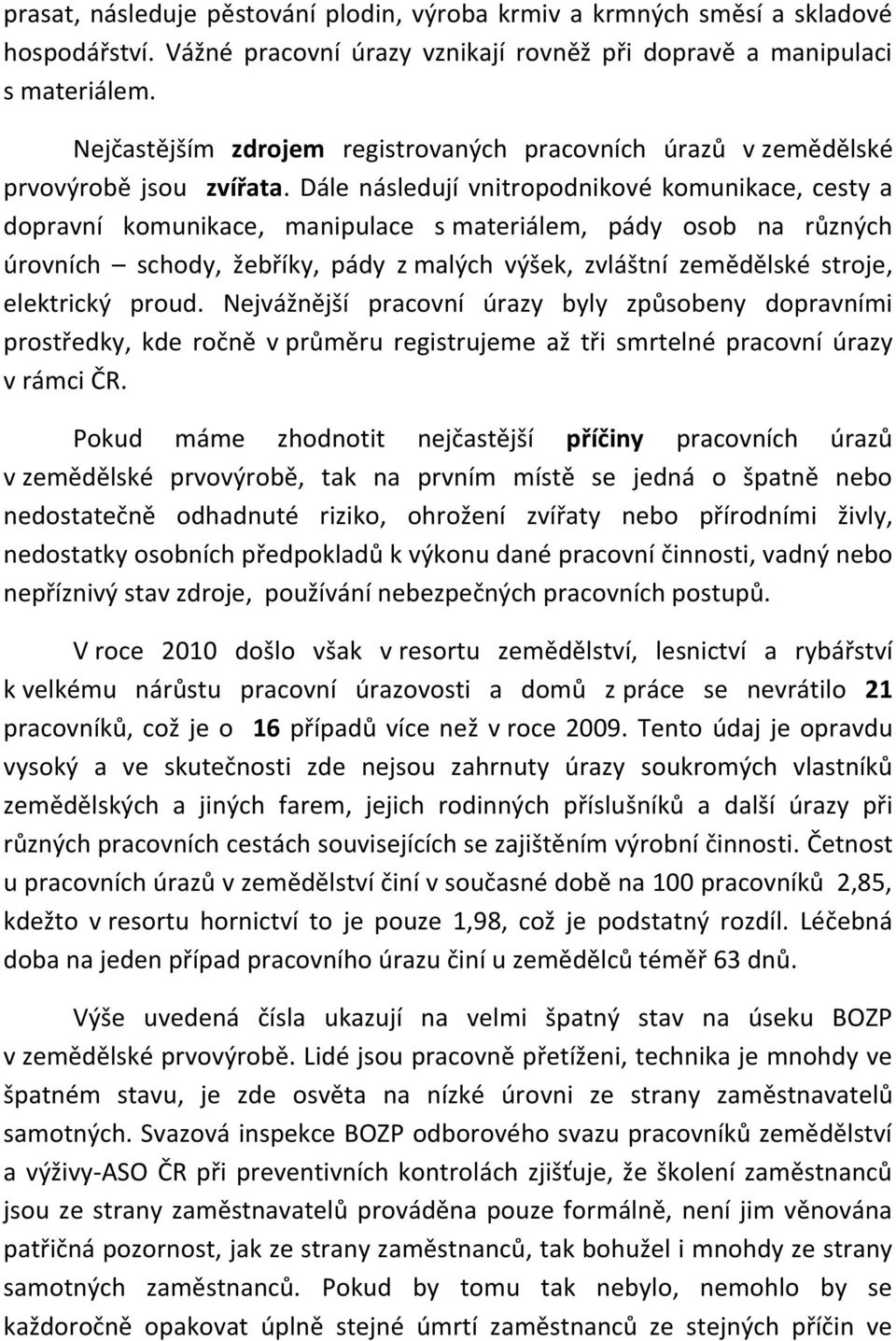 Dále následují vnitropodnikové komunikace, cesty a dopravní komunikace, manipulace s materiálem, pády osob na různých úrovních schody, žebříky, pády z malých výšek, zvláštní zemědělské stroje,