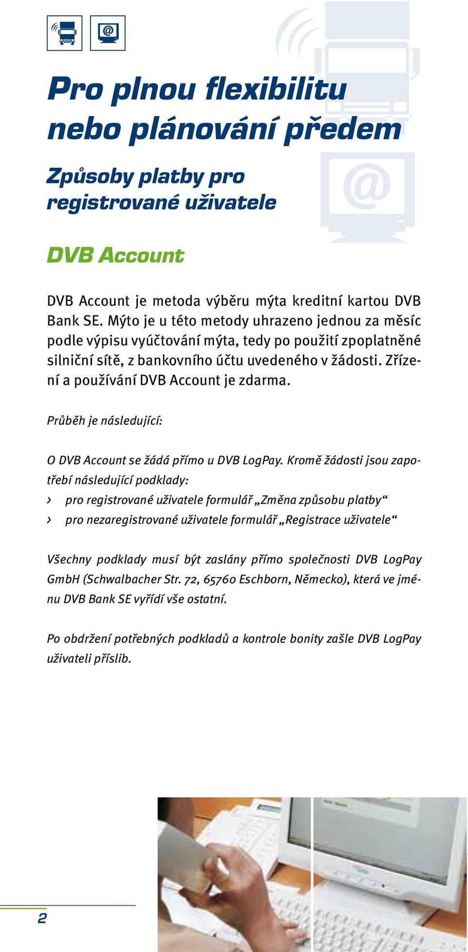 Zřízení a používání DVB Account je zdarma. Průběh je následující: O DVB Account se žádá přímo u DVB LogPay.
