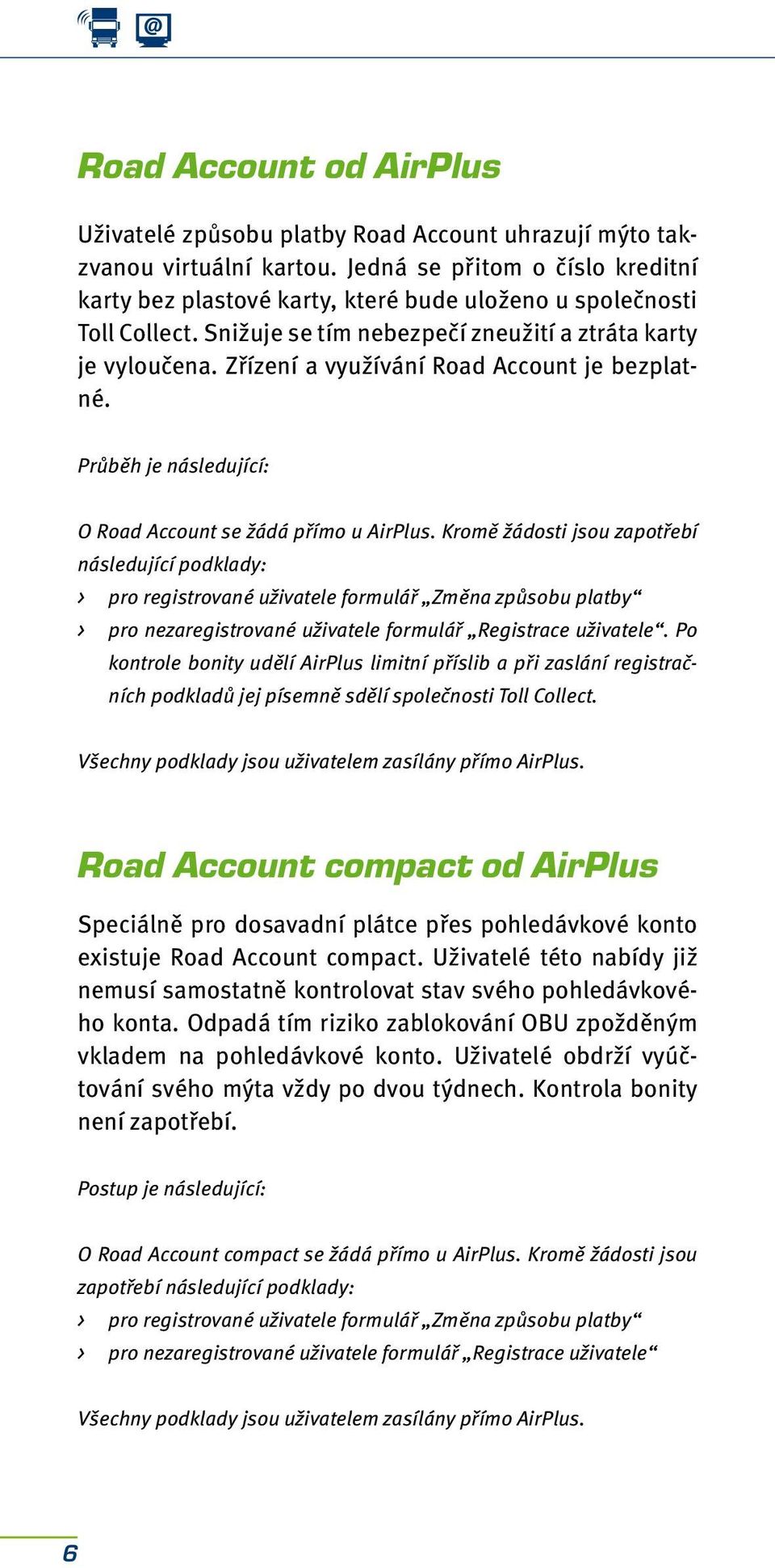 Zřízení a využívání Road Account je bezplatné. Průběh je následující: O Road Account se žádá přímo u AirPlus.