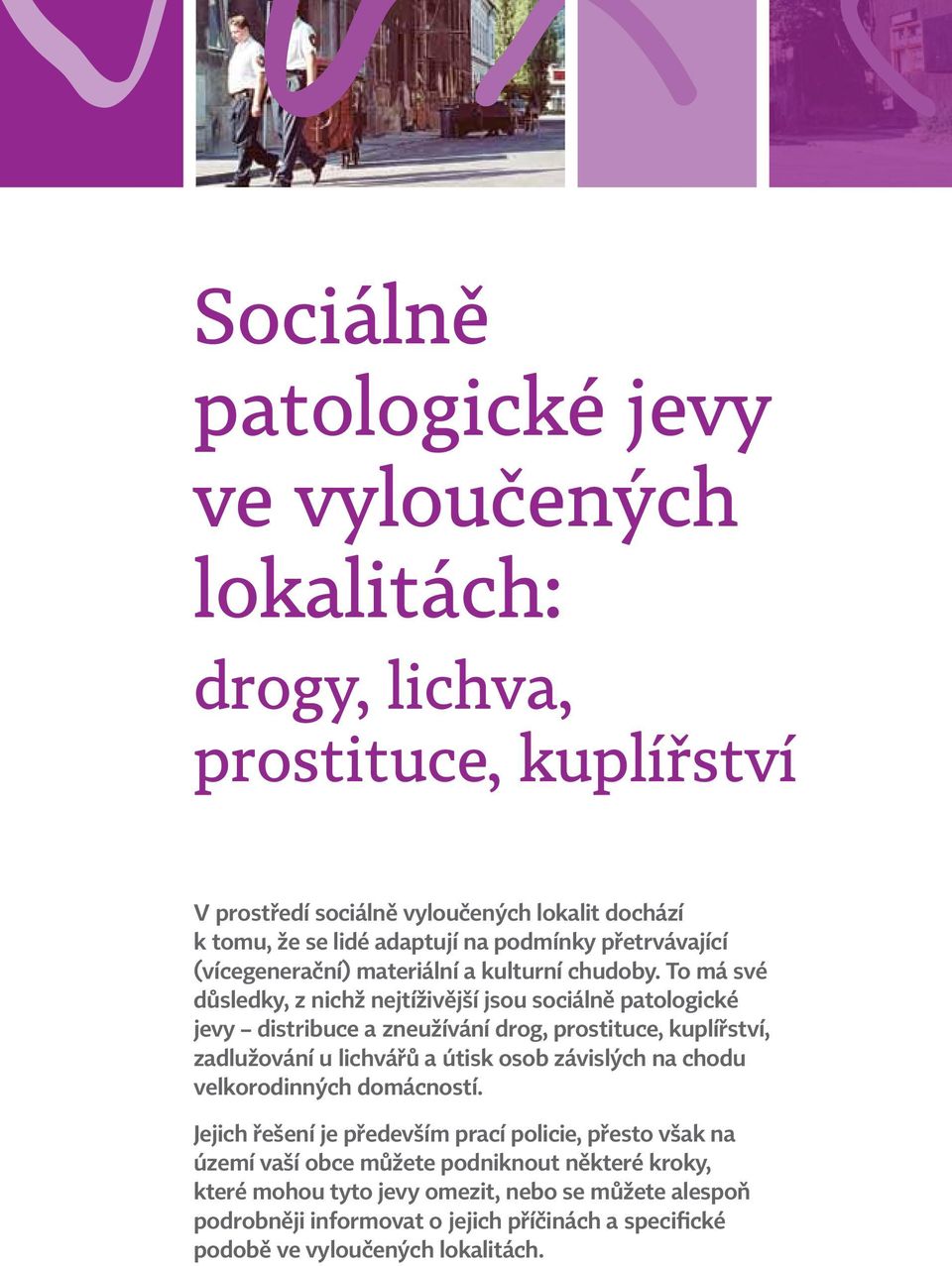 To má své důsledky, z nichž nejtíživější jsou sociálně patologické jevy distribuce a zneužívání drog, prostituce, kuplířství, zadlužování u lichvářů a útisk osob závislých