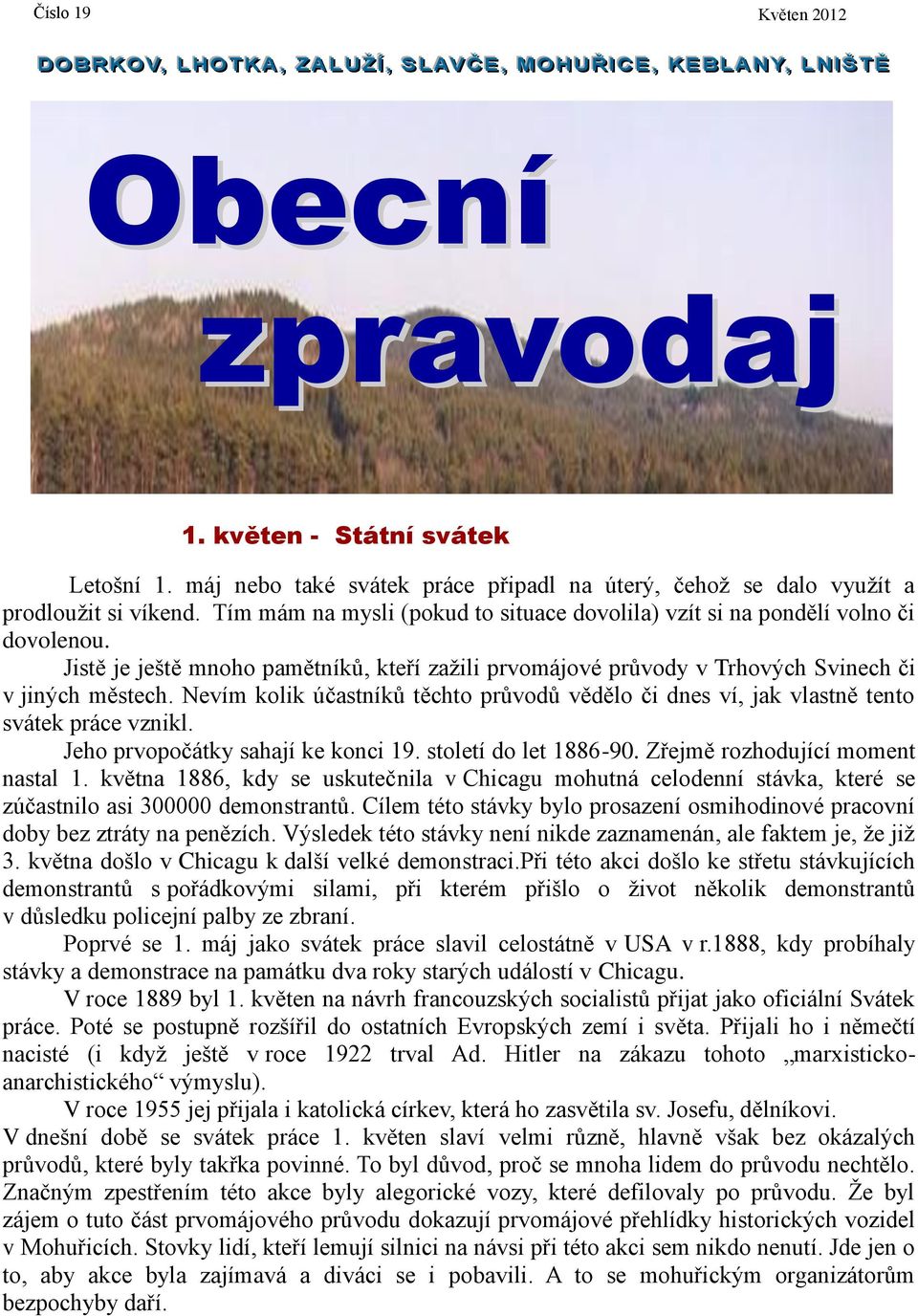 Jistě je ještě mnoho pamětníků, kteří zažili prvomájové průvody v Trhových Svinech či v jiných městech. Nevím kolik účastníků těchto průvodů vědělo či dnes ví, jak vlastně tento svátek práce vznikl.