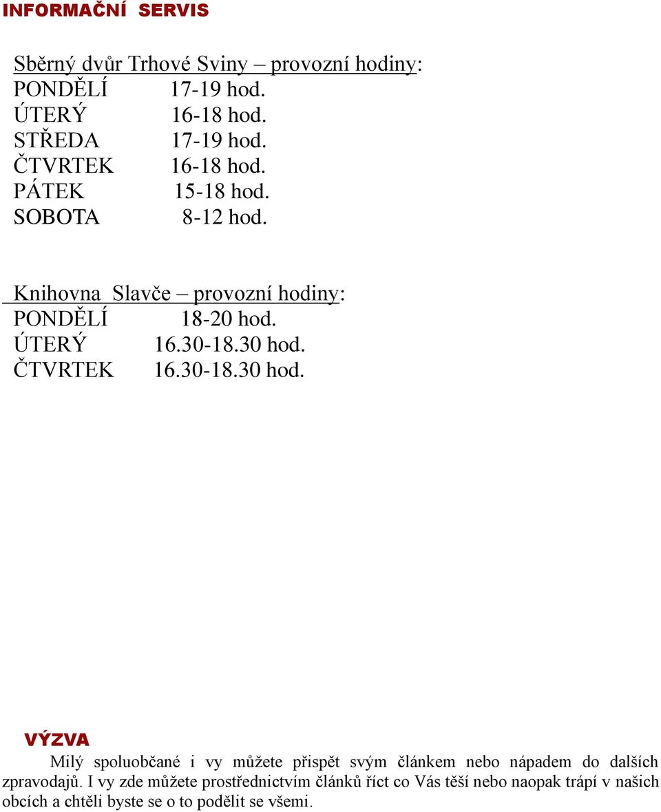 30 hod. ČTVRTEK 16.30-18.30 hod. VÝZVA Milý spoluobčané i vy můžete přispět svým článkem nebo nápadem do dalších zpravodajů.