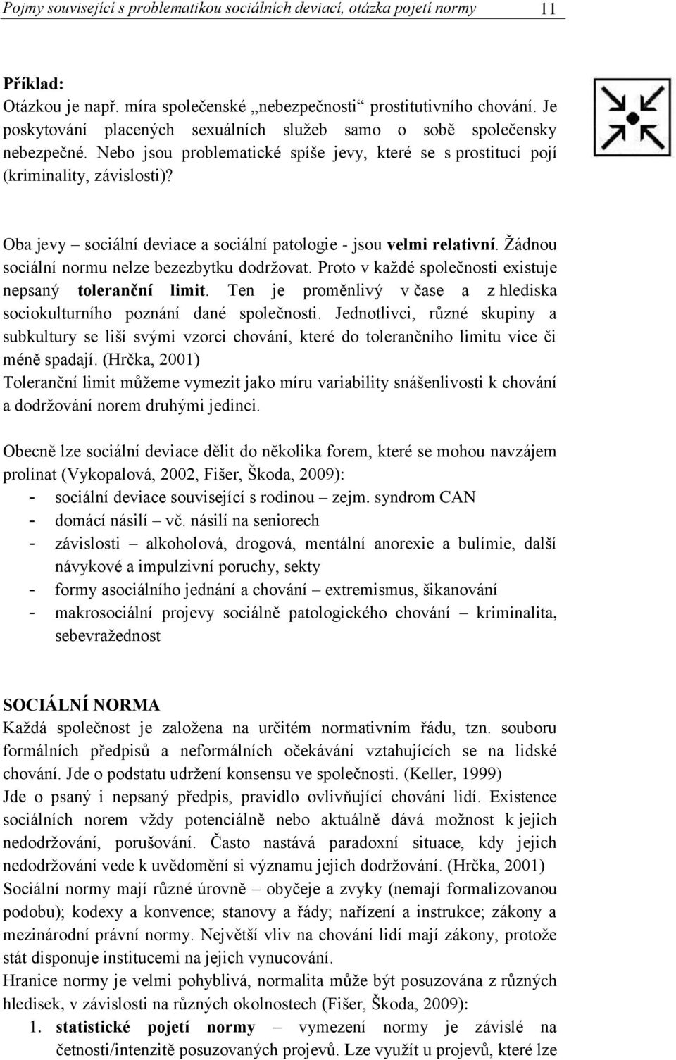 Oba jevy sociální deviace a sociální patologie - jsou velmi relativní. Žádnou sociální normu nelze bezezbytku dodržovat. Proto v každé společnosti existuje nepsaný toleranční limit.