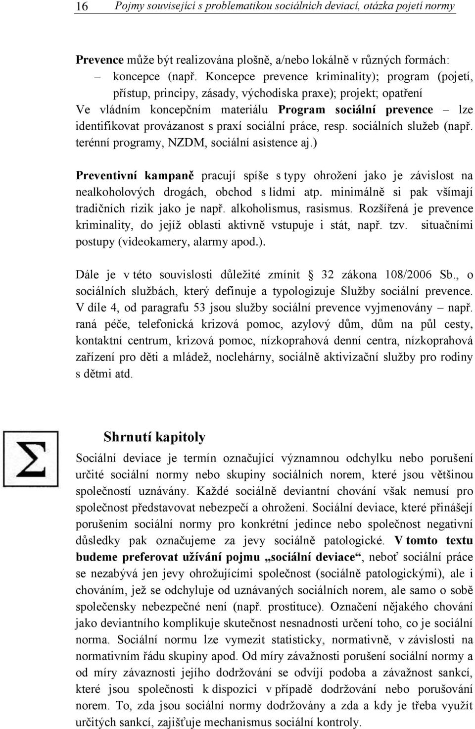 provázanost s praxí sociální práce, resp. sociálních služeb (např. terénní programy, NZDM, sociální asistence aj.