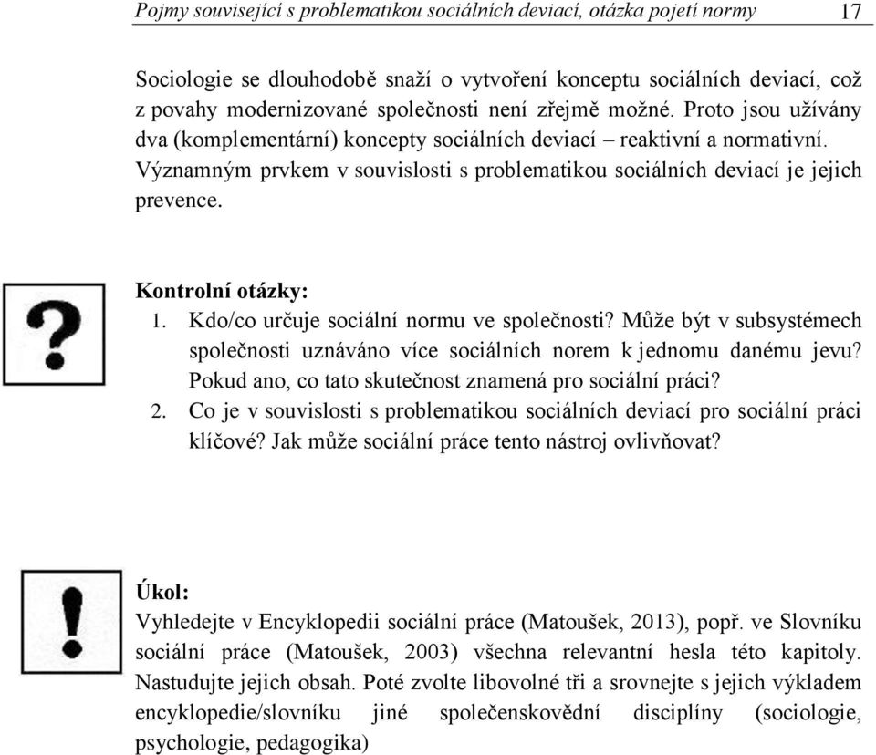 Kontrolní otázky: 1. Kdo/co určuje sociální normu ve společnosti? Může být v subsystémech společnosti uznáváno více sociálních norem k jednomu danému jevu?