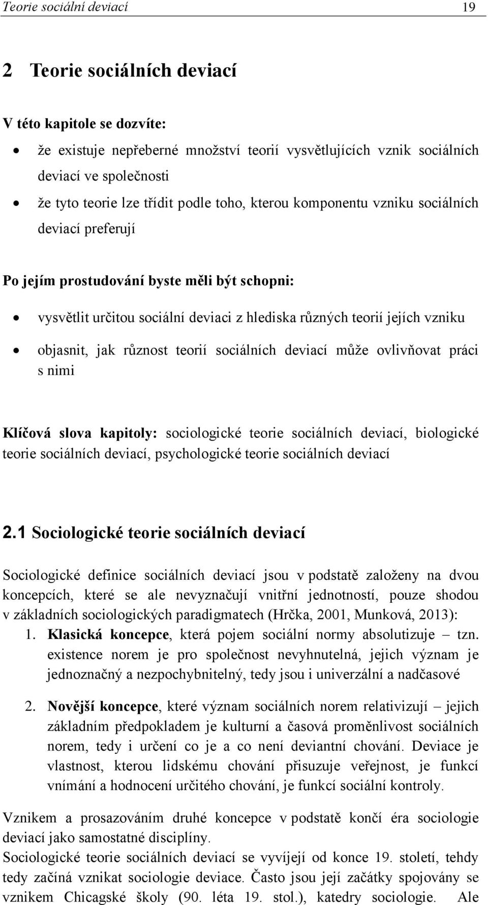 objasnit, jak různost teorií sociálních deviací může ovlivňovat práci s nimi Klíčová slova kapitoly: sociologické teorie sociálních deviací, biologické teorie sociálních deviací, psychologické teorie