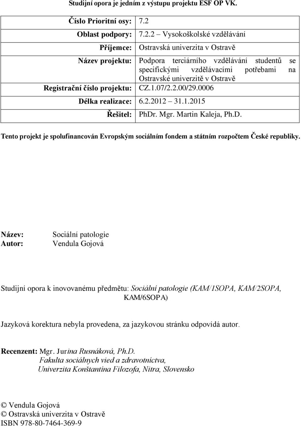 2 Vysokoškolské vzdělávání Příjemce: Ostravská univerzita v Ostravě Název projektu: Podpora terciárního vzdělávání studentů se specifickými vzdělávacími potřebami na Ostravské univerzitě v Ostravě