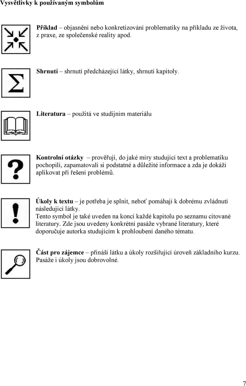 při řešení problémů. Úkoly k textu je potřeba je splnit, neboť pomáhají k dobrému zvládnutí následující látky. Tento symbol je také uveden na konci každé kapitolu po seznamu citované literatury.