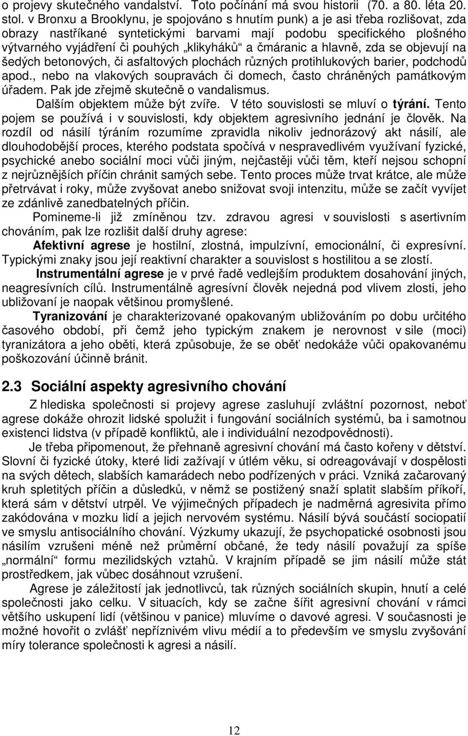 čmáranic a hlavně, zda se objevují na šedých betonových, či asfaltových plochách různých protihlukových barier, podchodů apod.