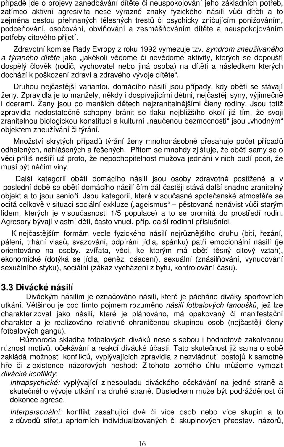 syndrom zneužívaného a týraného dítěte jako jakékoli vědomé či nevědomé aktivity, kterých se dopouští dospělý člověk (rodič, vychovatel nebo jiná osoba) na dítěti a následkem kterých dochází k