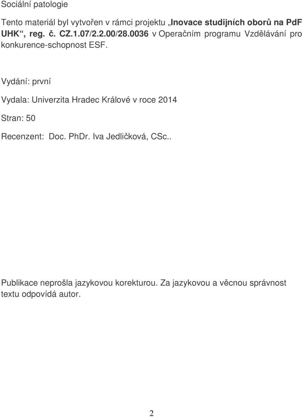 Vydání: první Vydala: Univerzita Hradec Králové v roce 2014 Stran: 50 Recenzent: Doc. PhDr.