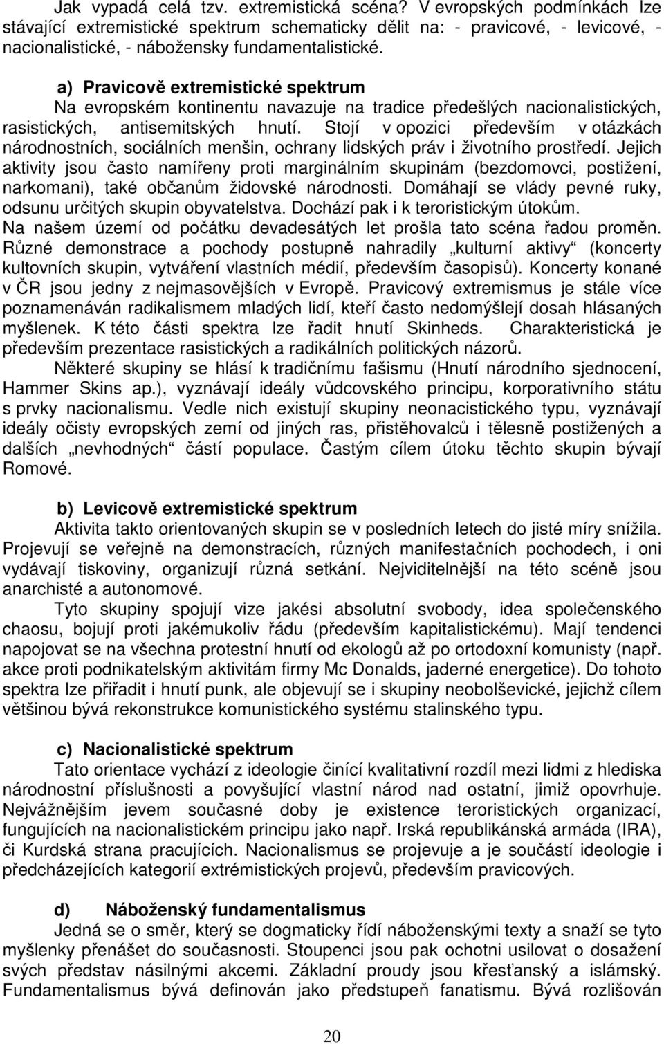 a) Pravicově extremistické spektrum Na evropském kontinentu navazuje na tradice předešlých nacionalistických, rasistických, antisemitských hnutí.