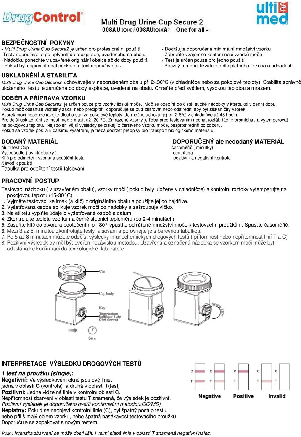 Použitý materiál likvidujete dle platného zákona o odpadech USKLADNĚNÍ A STABILITA Multi Drug Urine Cup Secure2 uchovávejte v neporušeném obalu při 2-.30 C (v chladničce nebo za pokojové teploty).