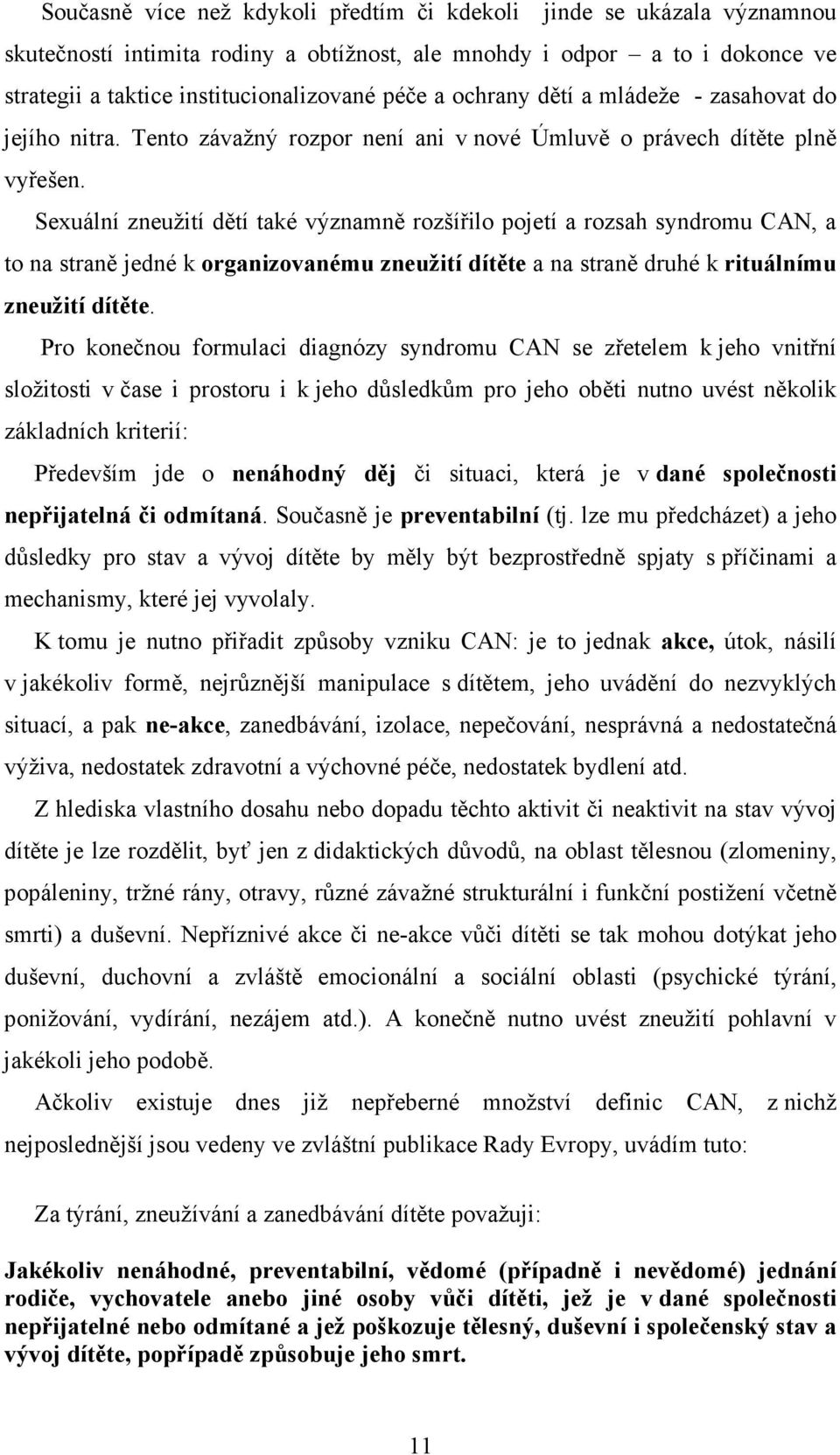 Sexuální zneužití dětí také významně rozšířilo pojetí a rozsah syndromu CAN, a to na straně jedné k organizovanému zneužití dítěte a na straně druhé k rituálnímu zneužití dítěte.