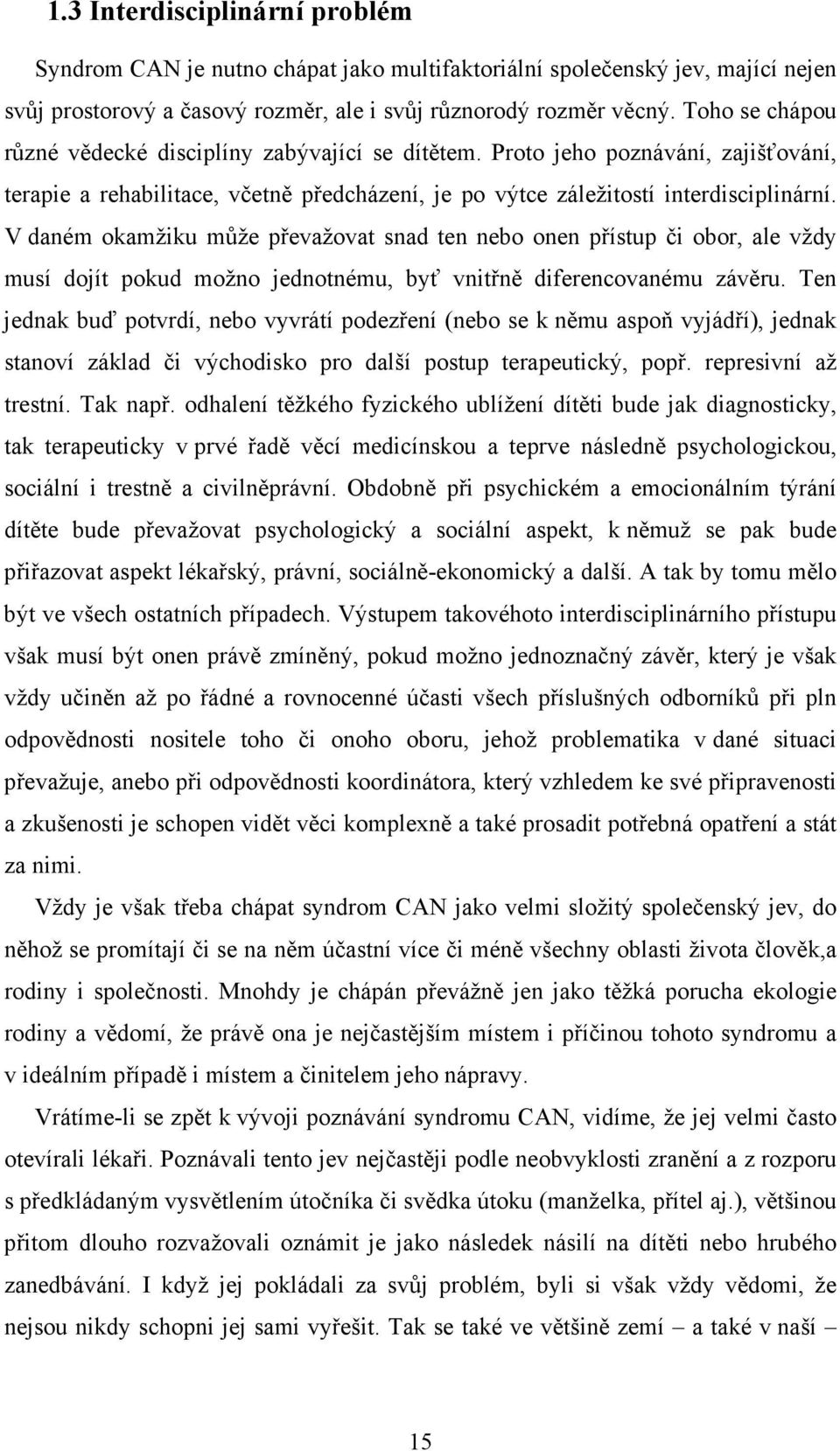 V daném okamžiku může převažovat snad ten nebo onen přístup či obor, ale vždy musí dojít pokud možno jednotnému, byť vnitřně diferencovanému závěru.