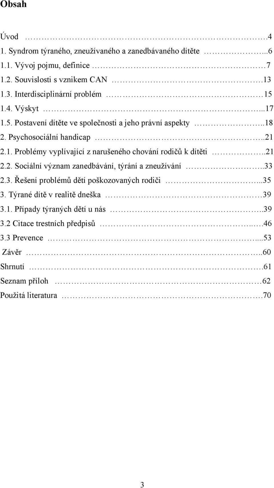 .21 2.2. Sociální význam zanedbávání, týrání a zneužívání..33 2.3. Řešení problémů dětí poškozovaných rodiči...35 3. Týrané dítě v realitě dneška 39 3.1. Případy týraných dětí u nás.