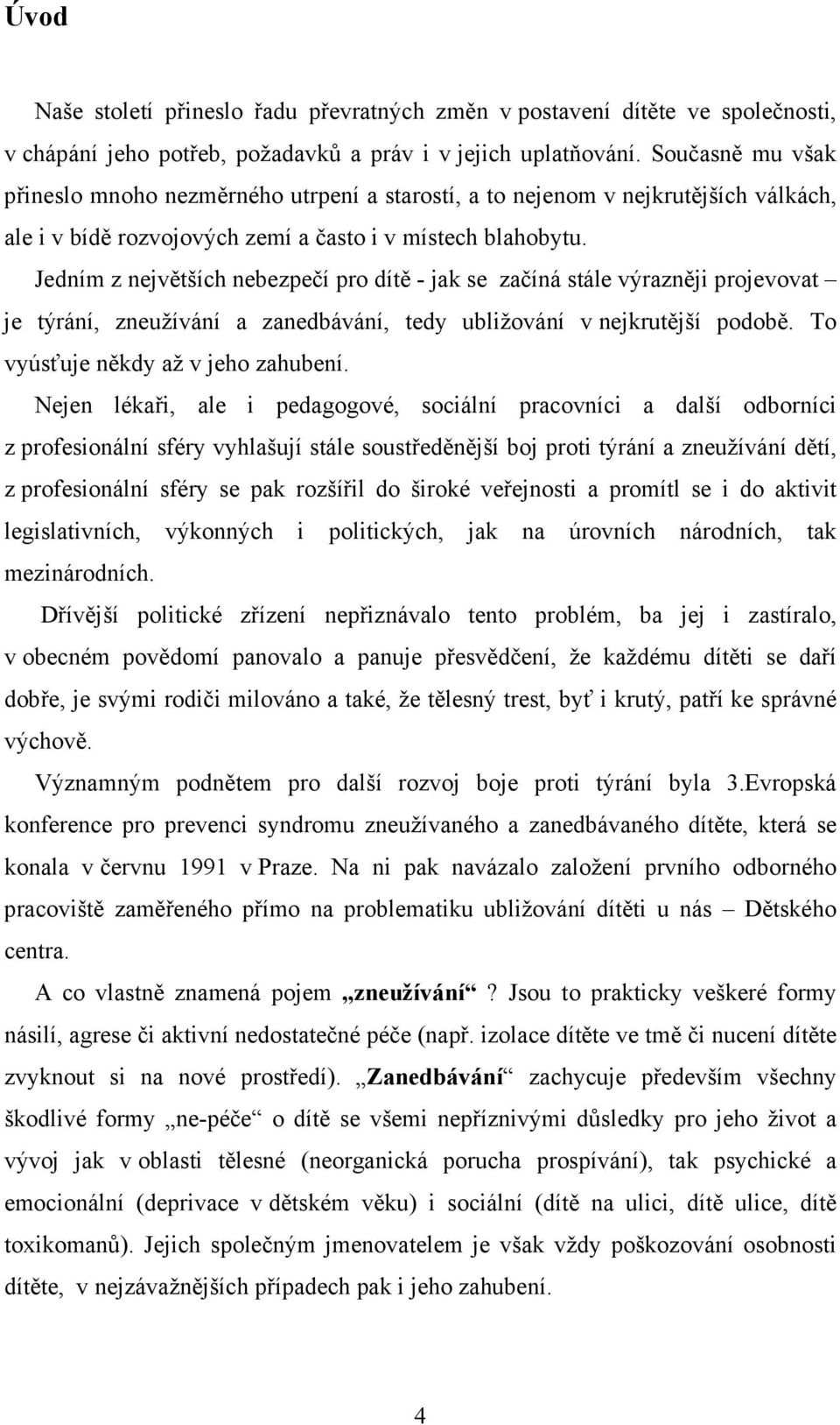 Jedním z největších nebezpečí pro dítě - jak se začíná stále výrazněji projevovat je týrání, zneužívání a zanedbávání, tedy ubližování v nejkrutější podobě. To vyúsťuje někdy až v jeho zahubení.