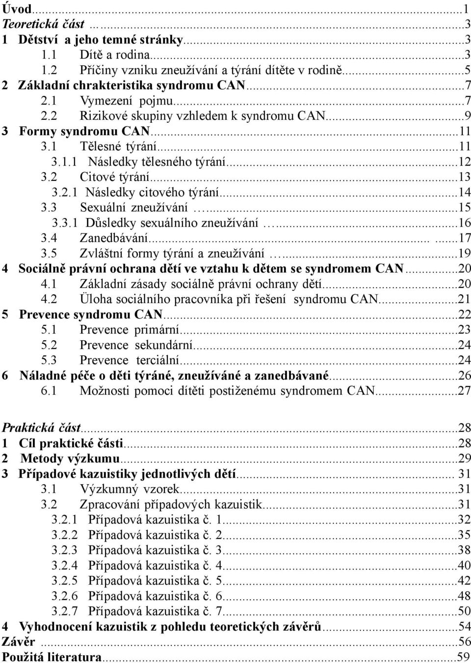 ..14 3.3 Sexuální zneužívání...15 3.3.1 Důsledky sexuálního zneužívání...16 3.4 Zanedbávání......17 3.5 Zvláštní formy týrání a zneužívání.