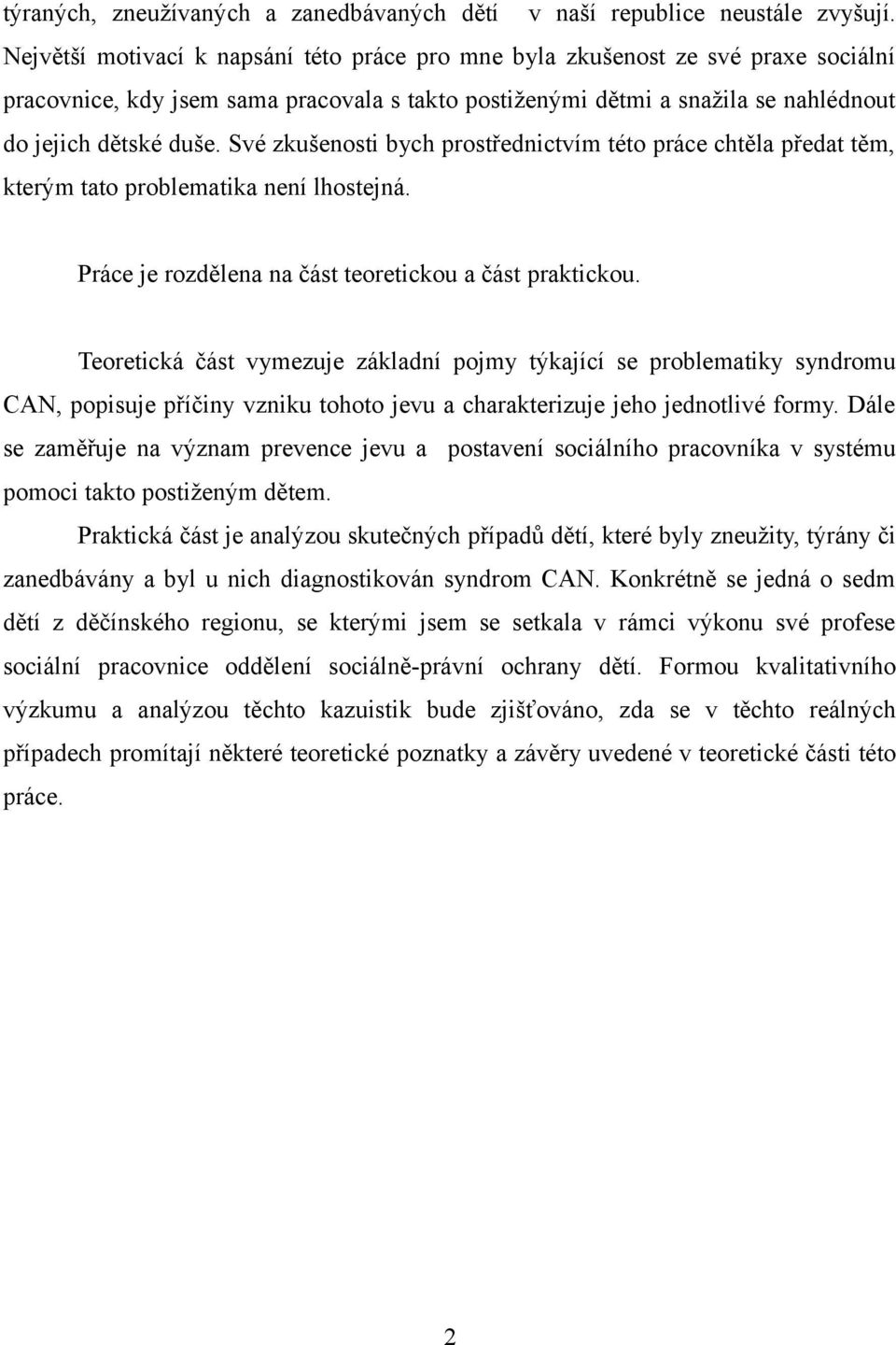 Své zkušenosti bych prostřednictvím této práce chtěla předat těm, kterým tato problematika není lhostejná. Práce je rozdělena na část teoretickou a část praktickou.