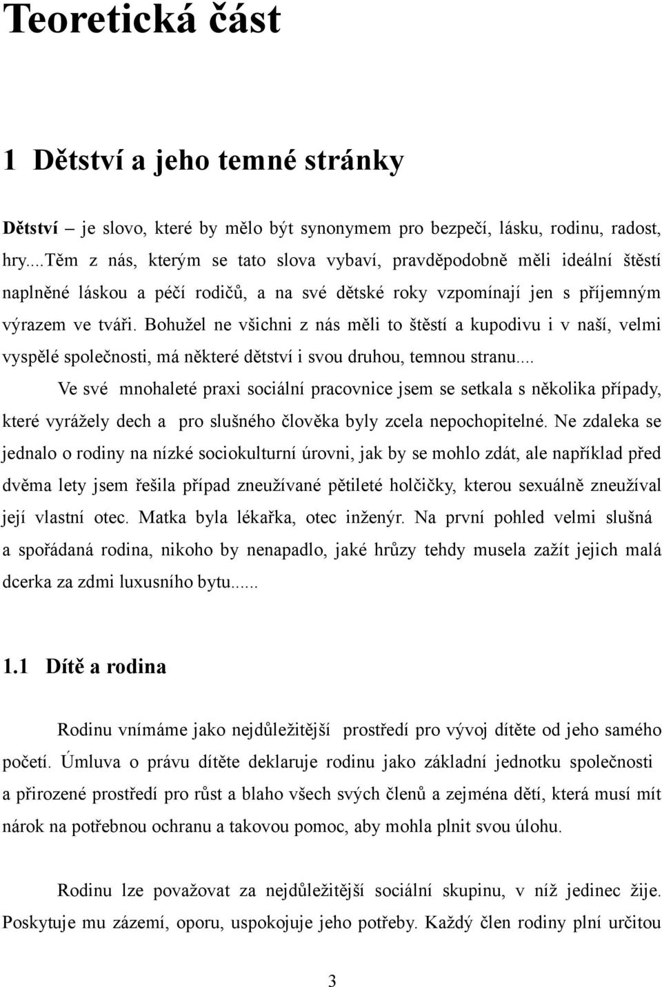 Bohužel ne všichni z nás měli to štěstí a kupodivu i v naší, velmi vyspělé společnosti, má některé dětství i svou druhou, temnou stranu.