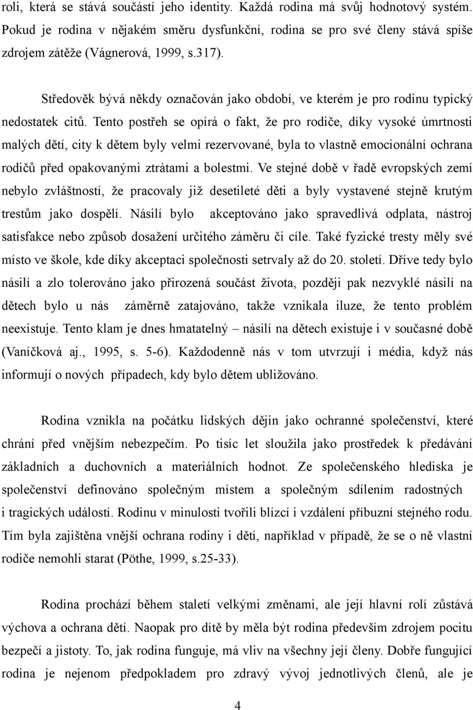 Tento postřeh se opírá o fakt, že pro rodiče, díky vysoké úmrtnosti malých dětí, city k dětem byly velmi rezervované, byla to vlastně emocionální ochrana rodičů před opakovanými ztrátami a bolestmi.