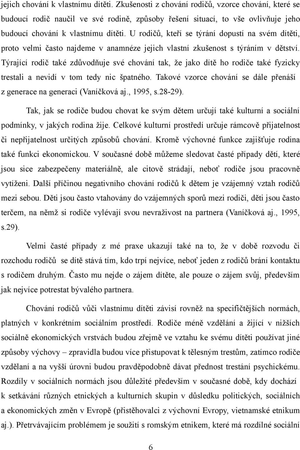 U rodičů, kteří se týrání dopustí na svém dítěti, proto velmi často najdeme v anamnéze jejich vlastní zkušenost s týráním v dětství.