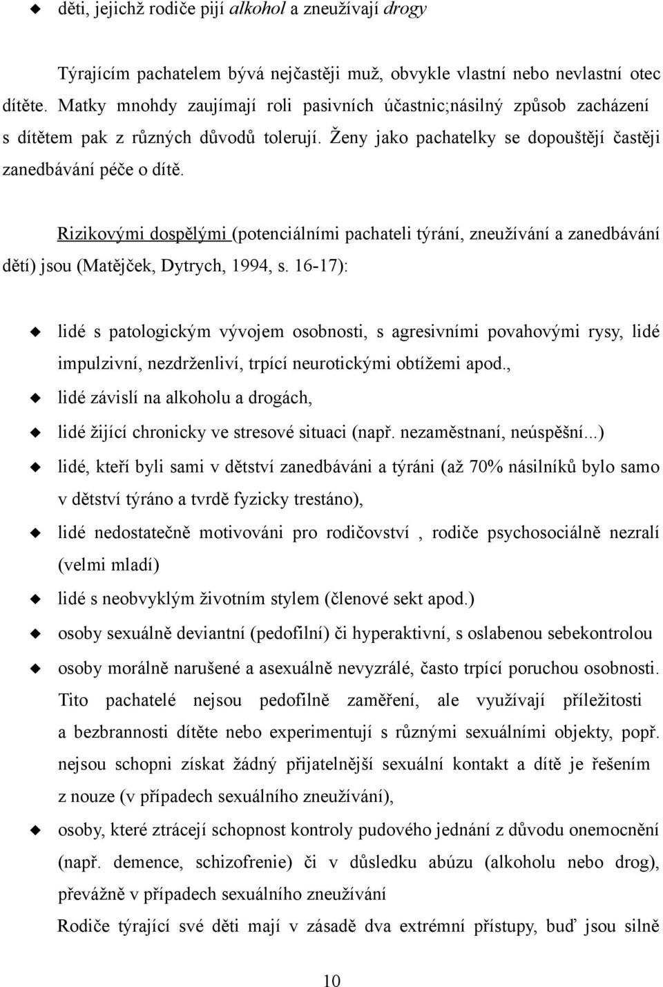 Rizikovými dospělými (potenciálními pachateli týrání, zneužívání a zanedbávání dětí) jsou (Matějček, Dytrych, 1994, s.
