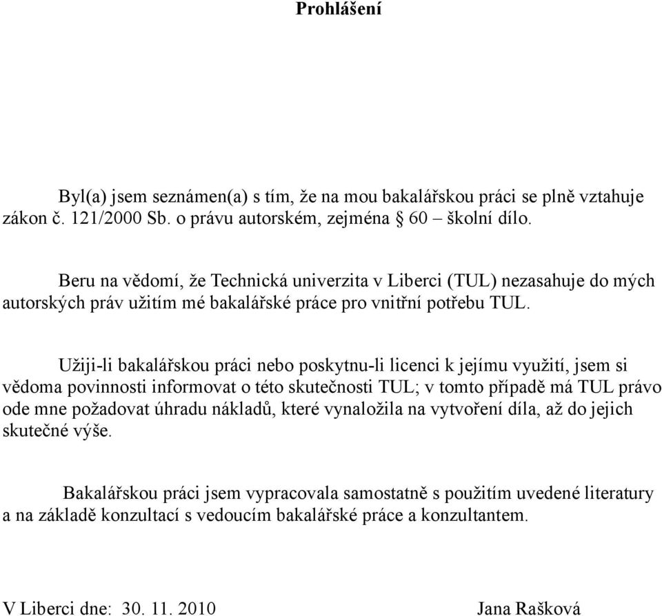 Užiji-li bakalářskou práci nebo poskytnu-li licenci k jejímu využití, jsem si vědoma povinnosti informovat o této skutečnosti TUL; v tomto případě má TUL právo ode mne požadovat úhradu