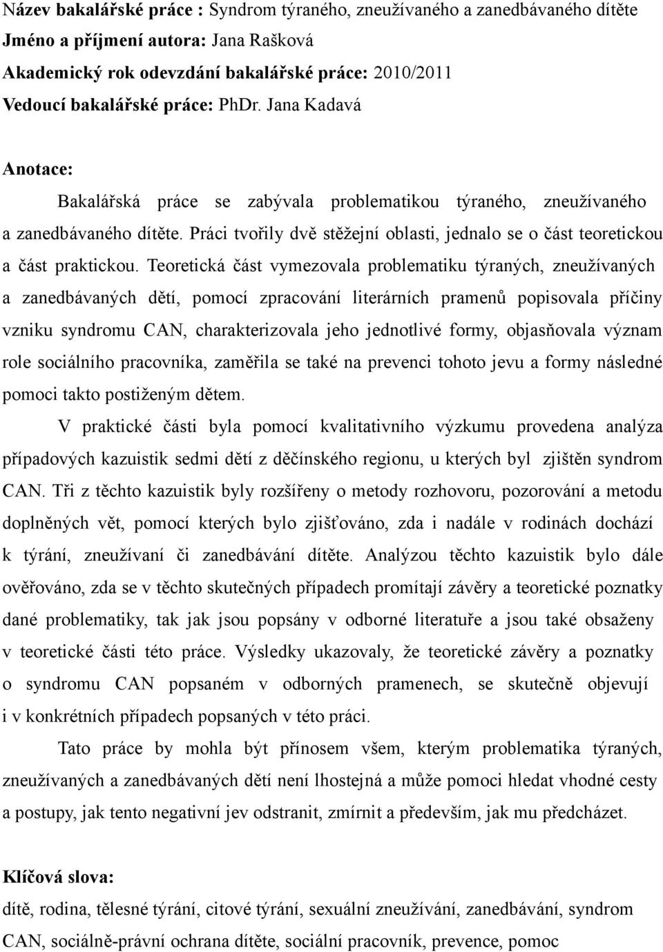 Práci tvořily dvě stěžejní oblasti, jednalo se o část teoretickou a část praktickou.