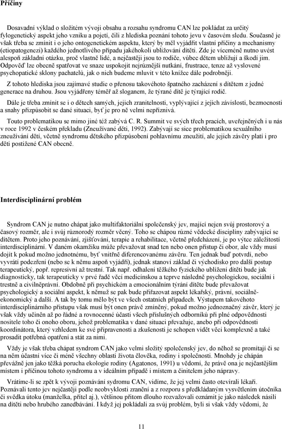 Zde je víceméně nutno uvést alespoň základní otázku, proč vlastně lidé, a nejčastěji jsou to rodiče, vůbec dětem ubližují a škodí jim.