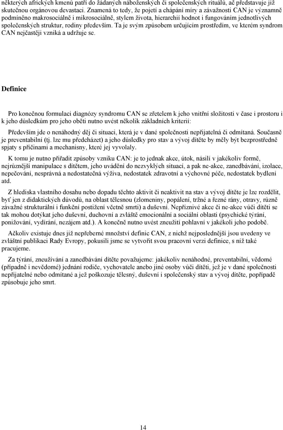 rodiny především. Ta je svým způsobem určujícím prostředím, ve kterém syndrom CAN nejčastěji vzniká a udržuje se.