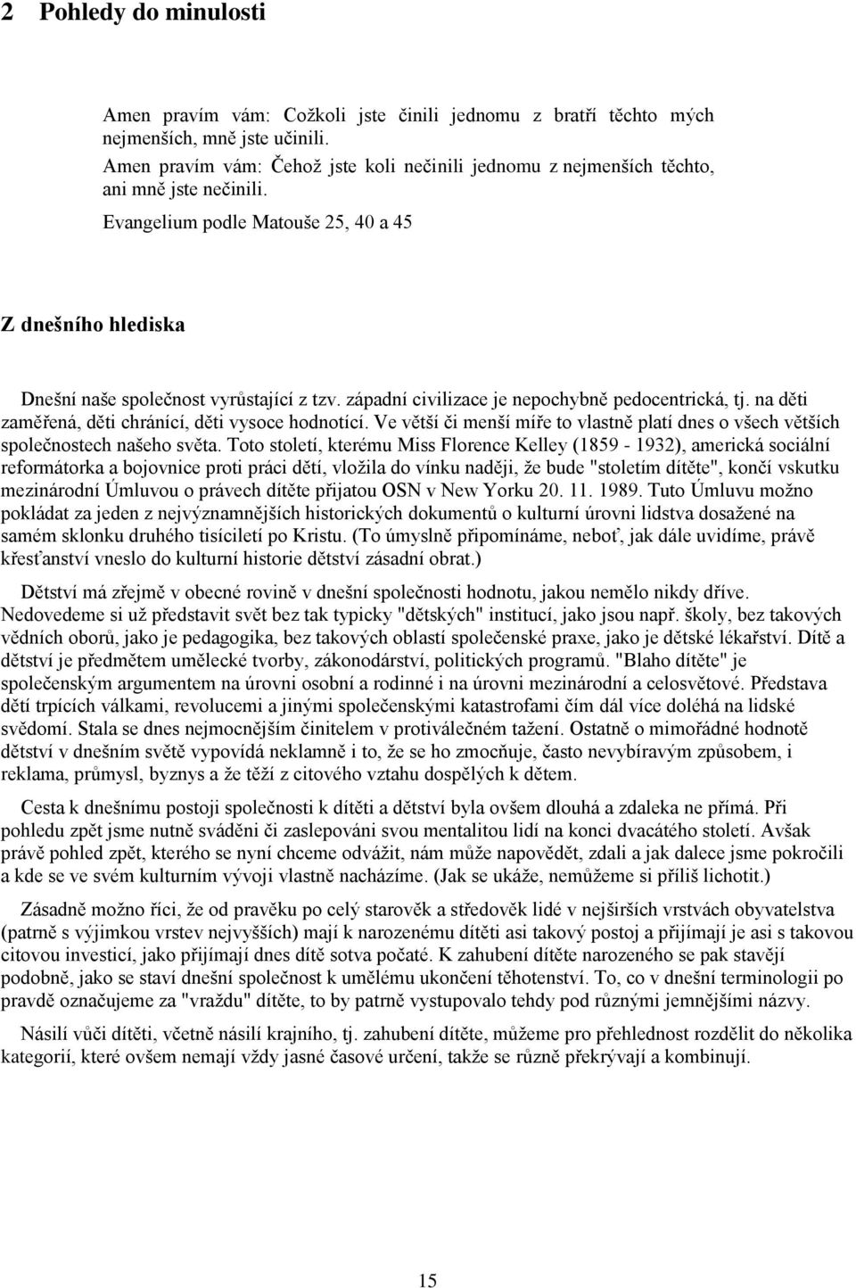 západní civilizace je nepochybně pedocentrická, tj. na děti zaměřená, děti chránící, děti vysoce hodnotící. Ve větší či menší míře to vlastně platí dnes o všech větších společnostech našeho světa.