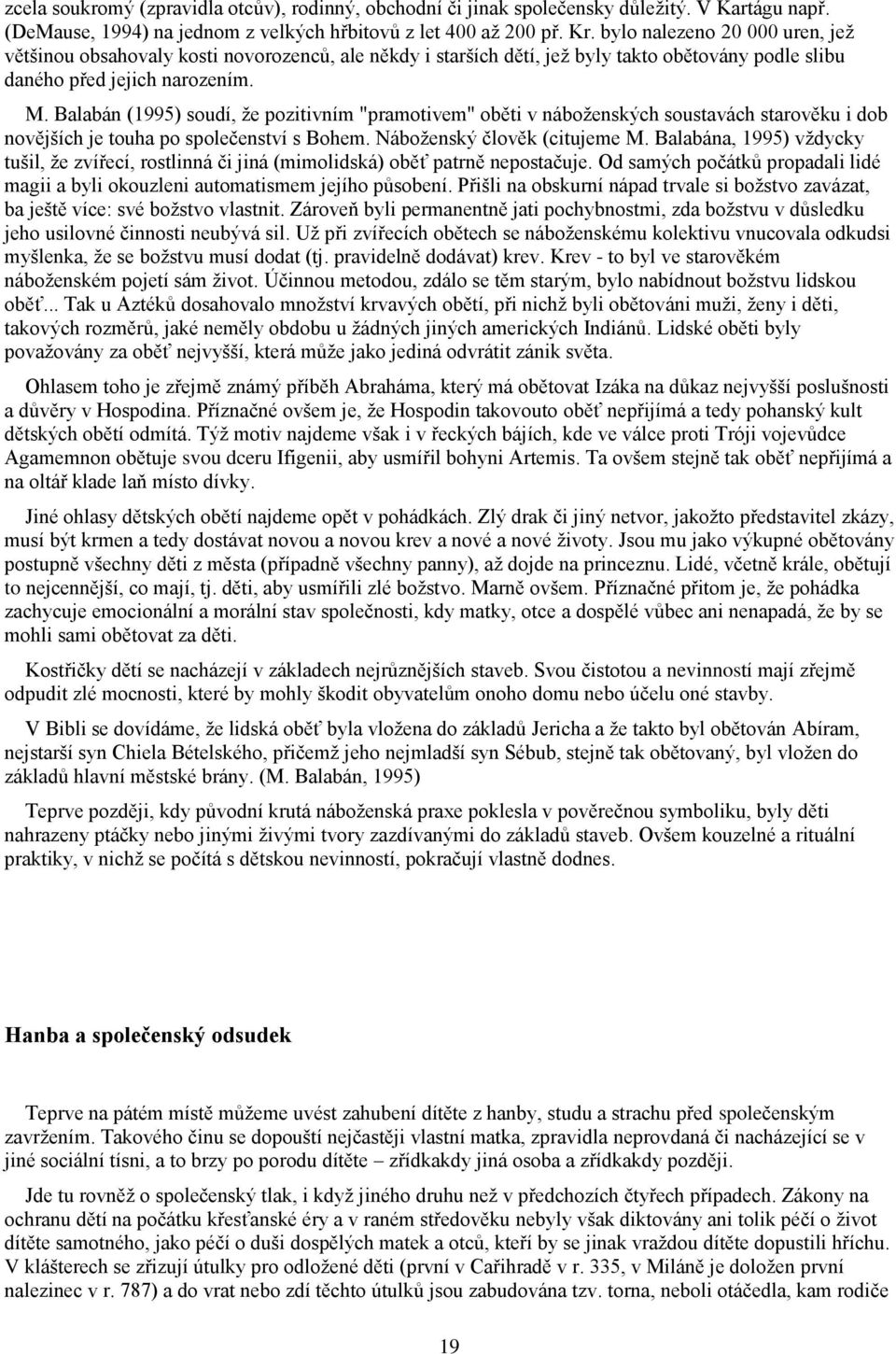 Balabán (1995) soudí, že pozitivním "pramotivem" oběti v náboženských soustavách starověku i dob novějších je touha po společenství s Bohem. Náboženský člověk (citujeme M.