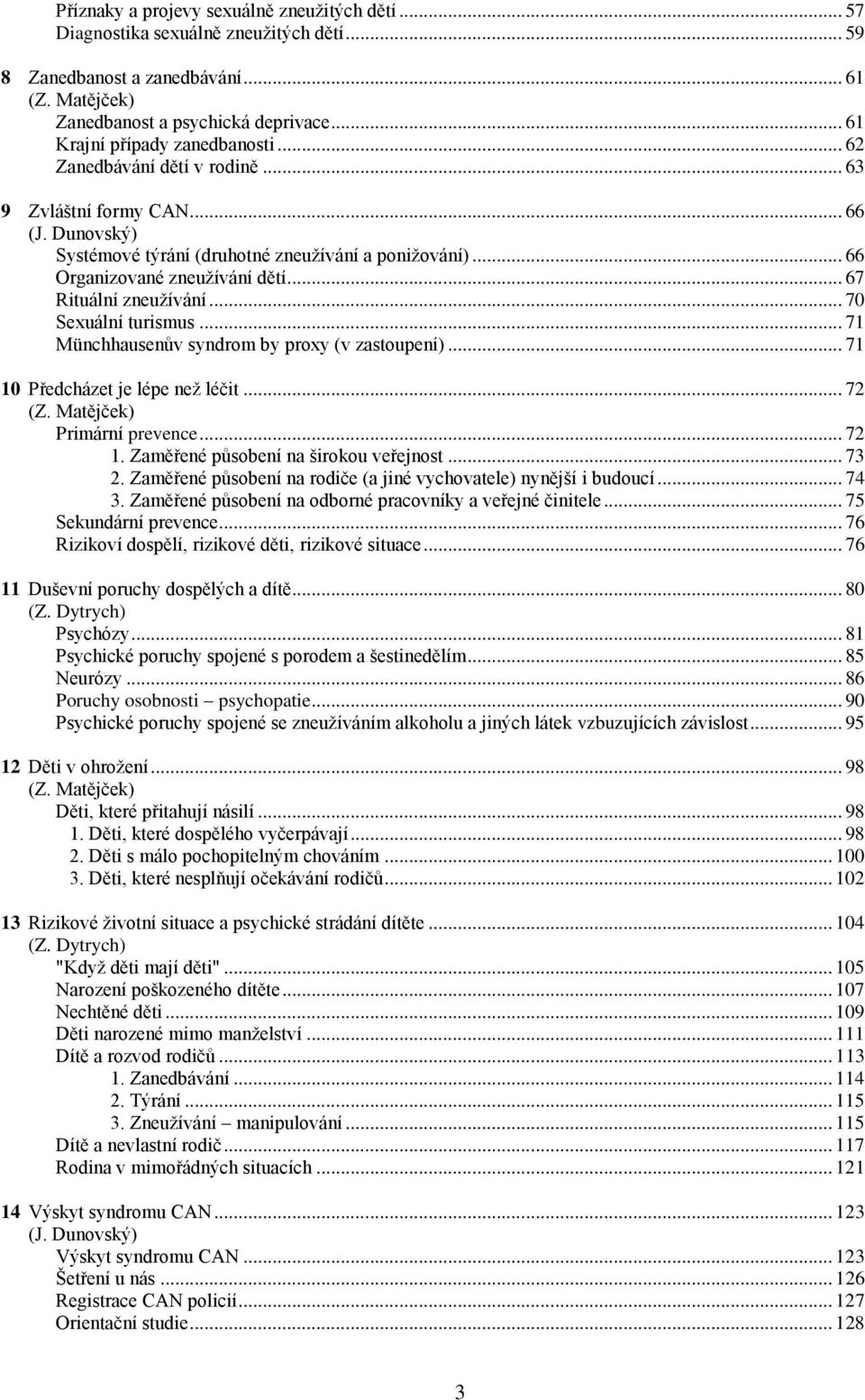 .. 67 Rituální zneužívání... 70 Sexuální turismus... 71 Münchhausenův syndrom by proxy (v zastoupení)... 71 10 Předcházet je lépe než léčit... 72 (Z. Matějček) Primární prevence... 72 1.