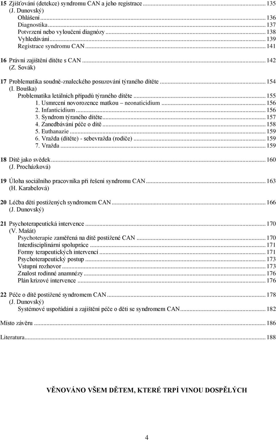 Usmrcení novorozence matkou neonaticidium... 156 2. Infanticidium... 156 3. Syndrom týraného dítěte... 157 4. Zanedbávání péče o dítě... 158 5. Euthanazie... 159 6.