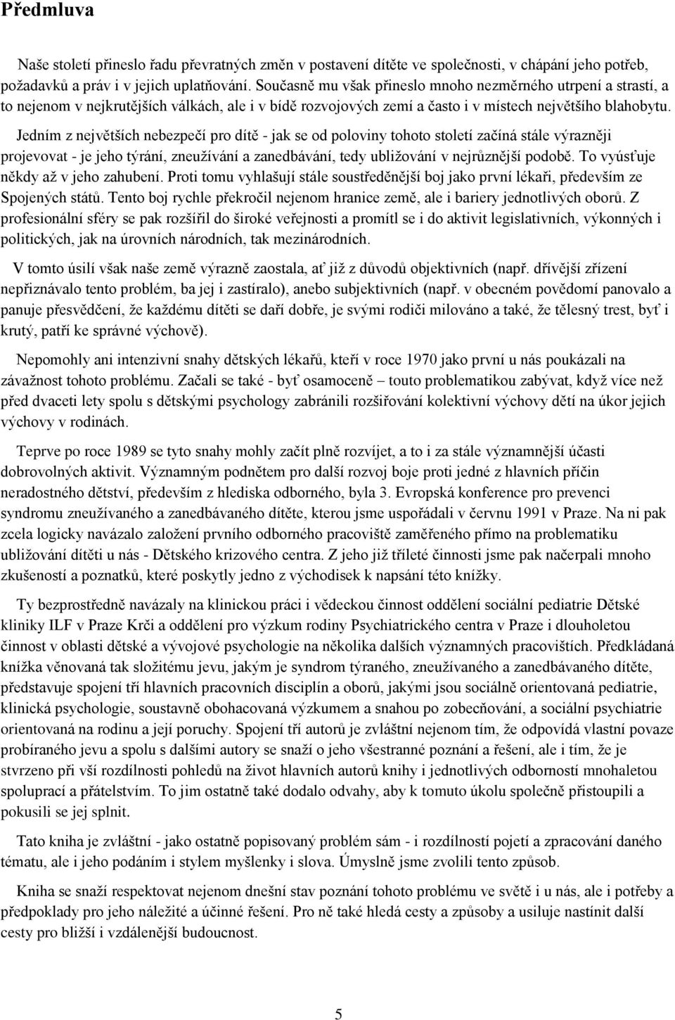 Jedním z největších nebezpečí pro dítě - jak se od poloviny tohoto století začíná stále výrazněji projevovat - je jeho týrání, zneužívání a zanedbávání, tedy ubližování v nejrůznější podobě.