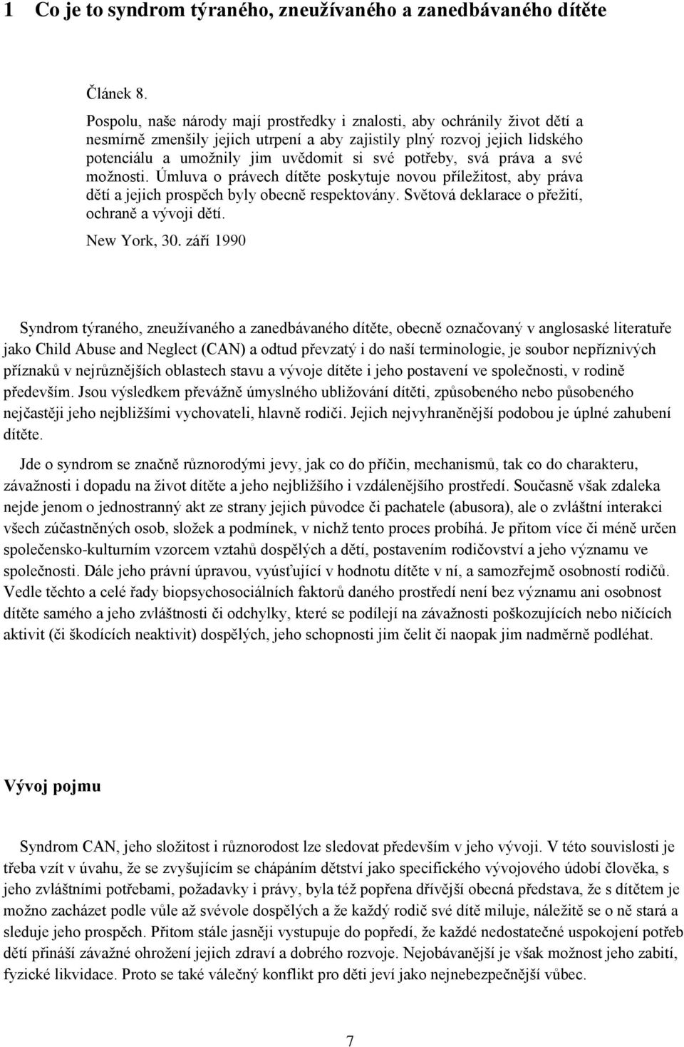 potřeby, svá práva a své možnosti. Úmluva o právech dítěte poskytuje novou příležitost, aby práva dětí a jejich prospěch byly obecně respektovány. Světová deklarace o přežití, ochraně a vývoji dětí.