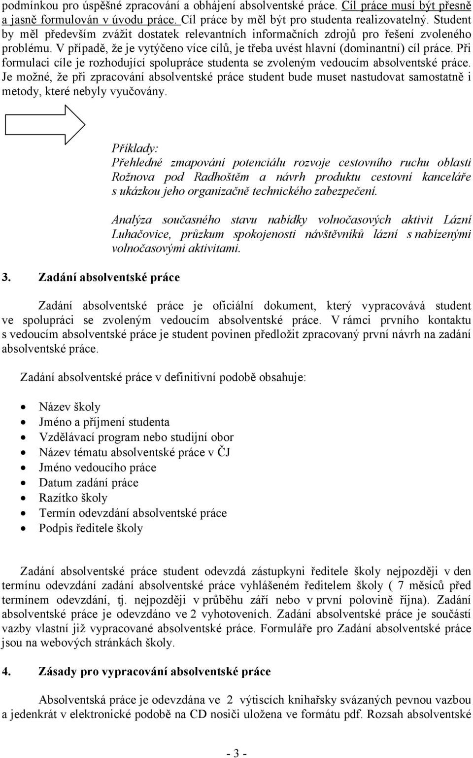 Při formulaci cíle je rozhodující spolupráce studenta se zvoleným vedoucím absolventské práce.