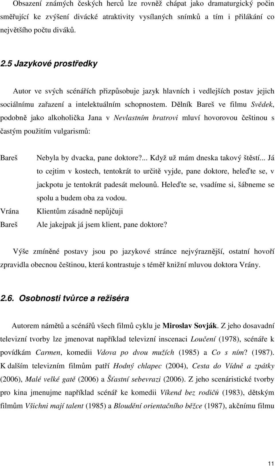 Dělník Bareš ve filmu Svědek, podobně jako alkoholička Jana v Nevlastním bratrovi mluví hovorovou češtinou s častým použitím vulgarismů: Bareš Vrána Bareš Nebyla by dvacka, pane doktore?