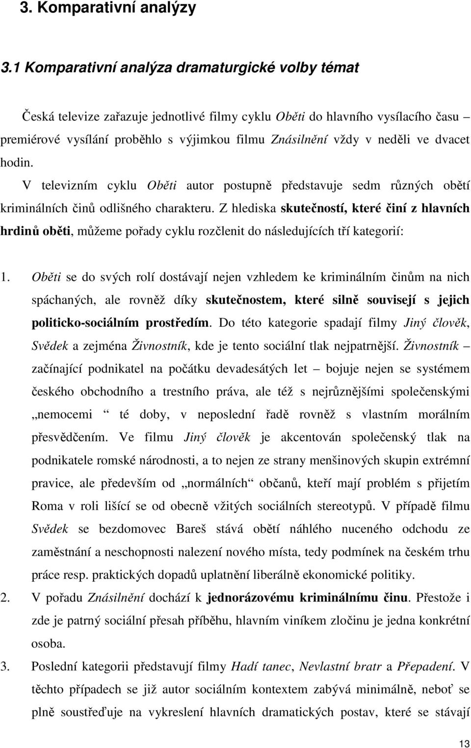 neděli ve dvacet hodin. V televizním cyklu Oběti autor postupně představuje sedm různých obětí kriminálních činů odlišného charakteru.