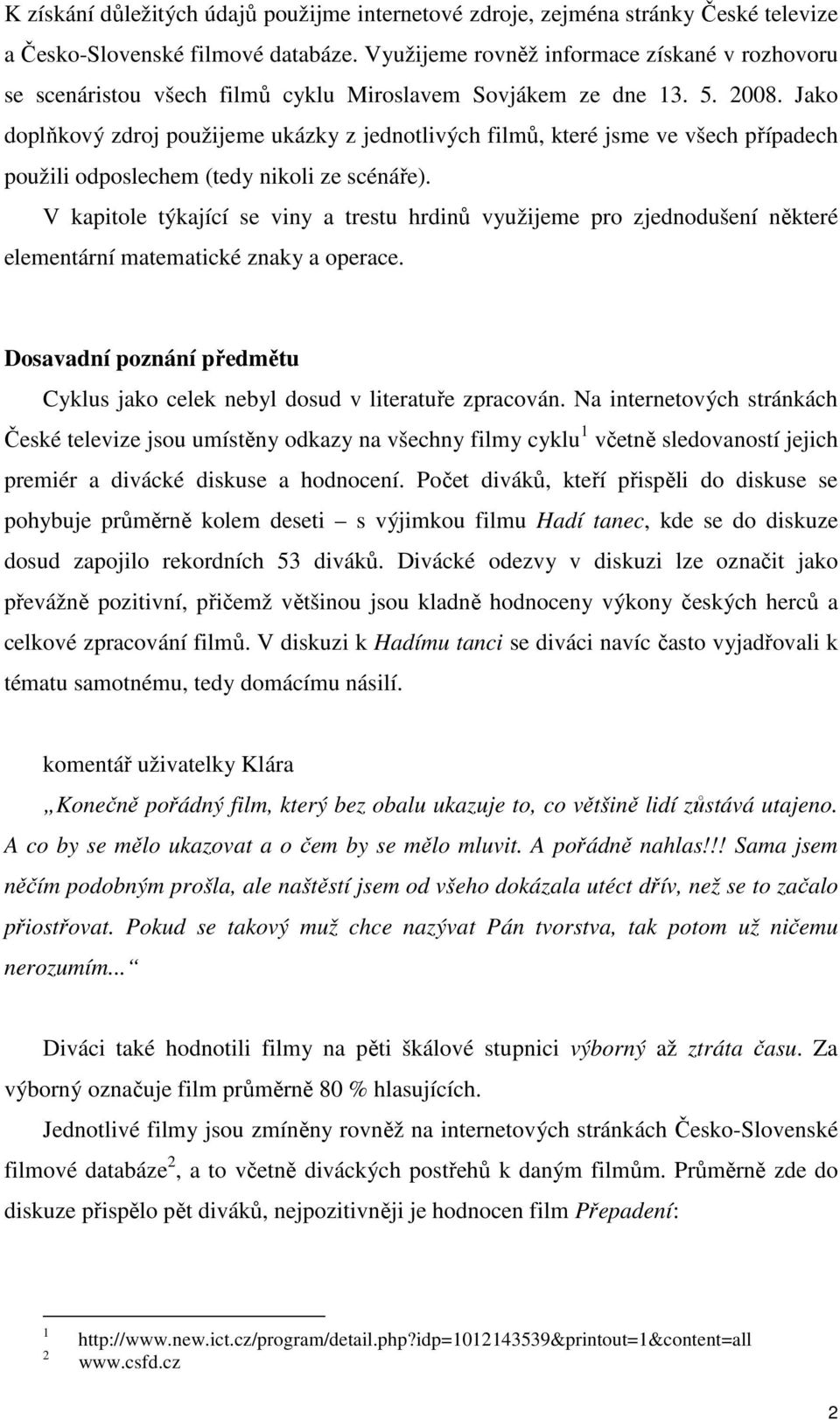 Jako doplňkový zdroj použijeme ukázky z jednotlivých filmů, které jsme ve všech případech použili odposlechem (tedy nikoli ze scénáře).