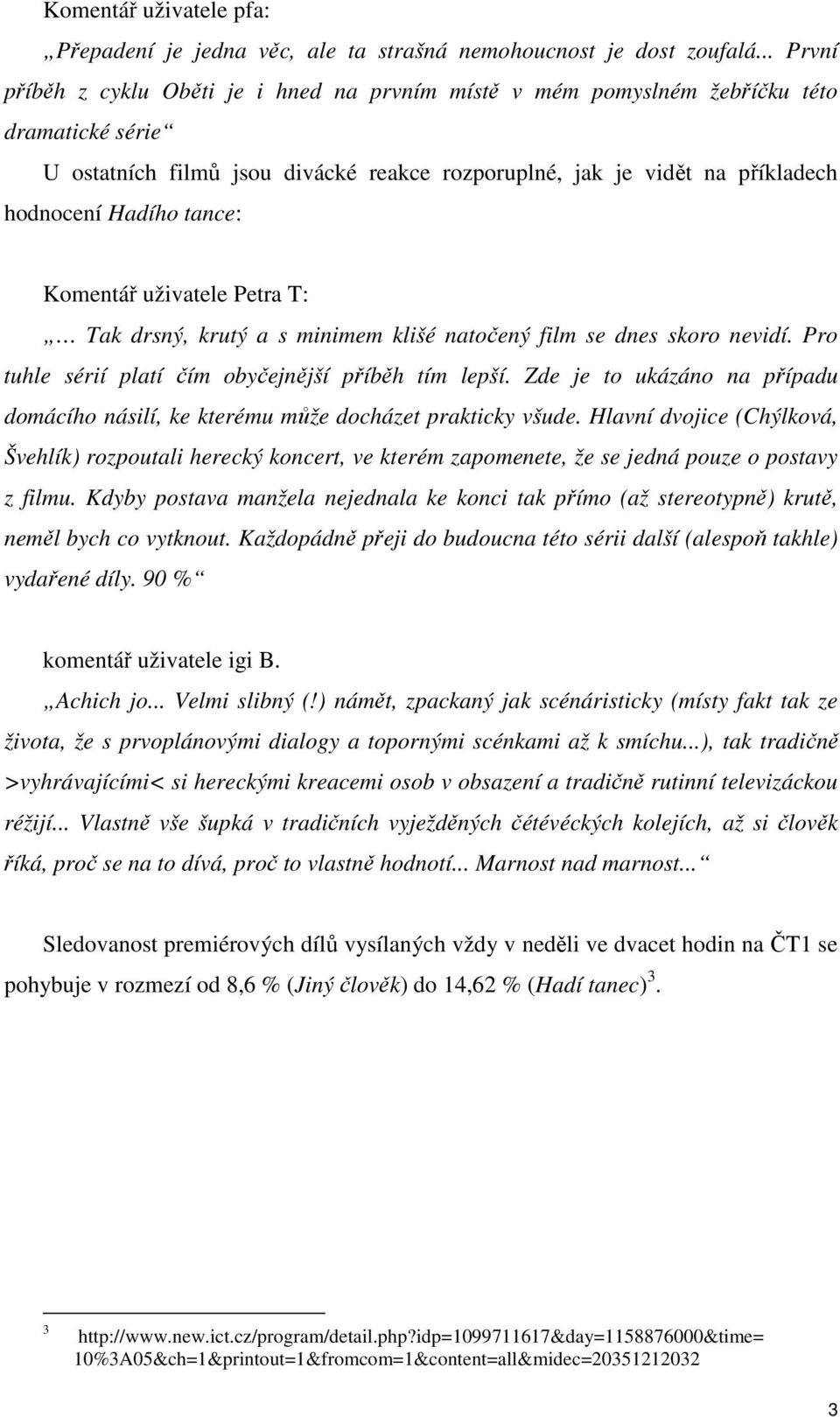 tance: Komentář uživatele Petra T: Tak drsný, krutý a s minimem klišé natočený film se dnes skoro nevidí. Pro tuhle sérií platí čím obyčejnější příběh tím lepší.