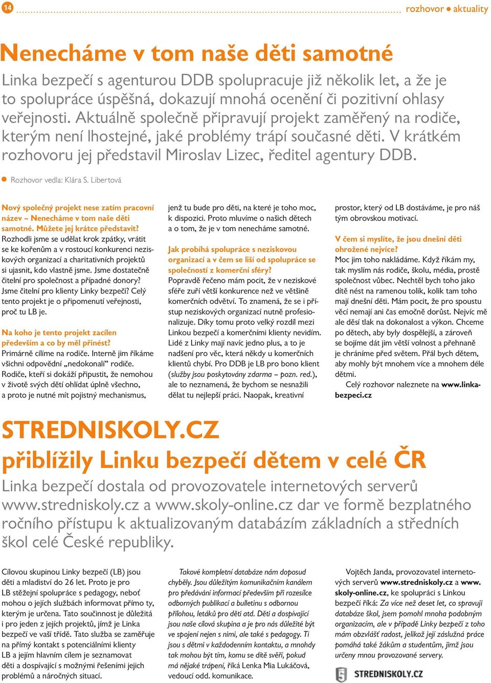 Rozhovor vedla: Klára S. Libertová Nový společný projekt nese zatím pracovní název Nenecháme v tom naše děti samotné. Můžete jej krátce představit?