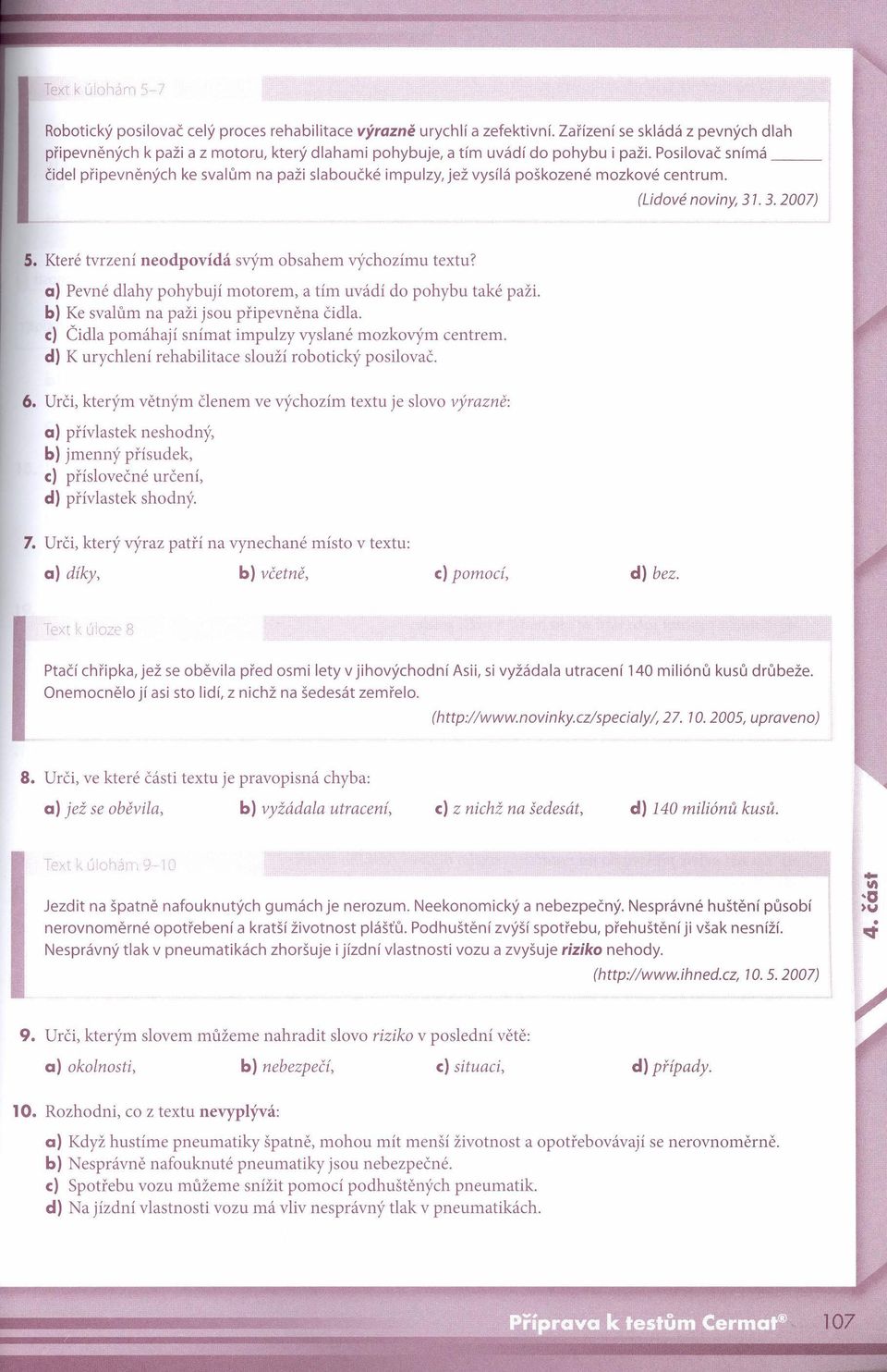 a) Pevné dlahy pohybují motorem, a tím uvádí do pohybu také paži. b) Ke svalům na paži jsou připevněna čidla. c] Čidla pomáhají snímat impulzy vyslané mozkovým centrem.