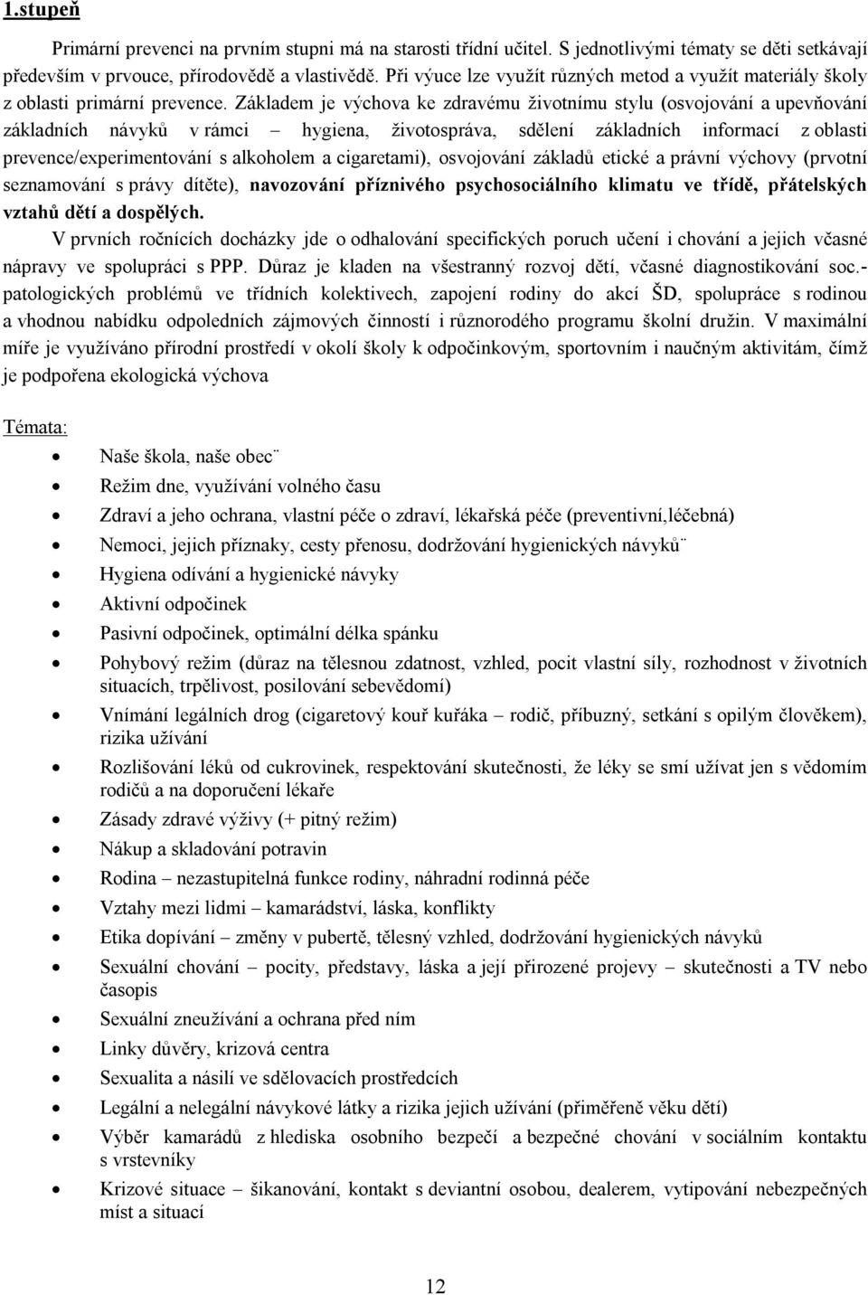 Základem je výchova ke zdravému životnímu stylu (osvojování a upevňování základních návyků v rámci hygiena, životospráva, sdělení základních informací z oblasti prevence/experimentování s alkoholem a