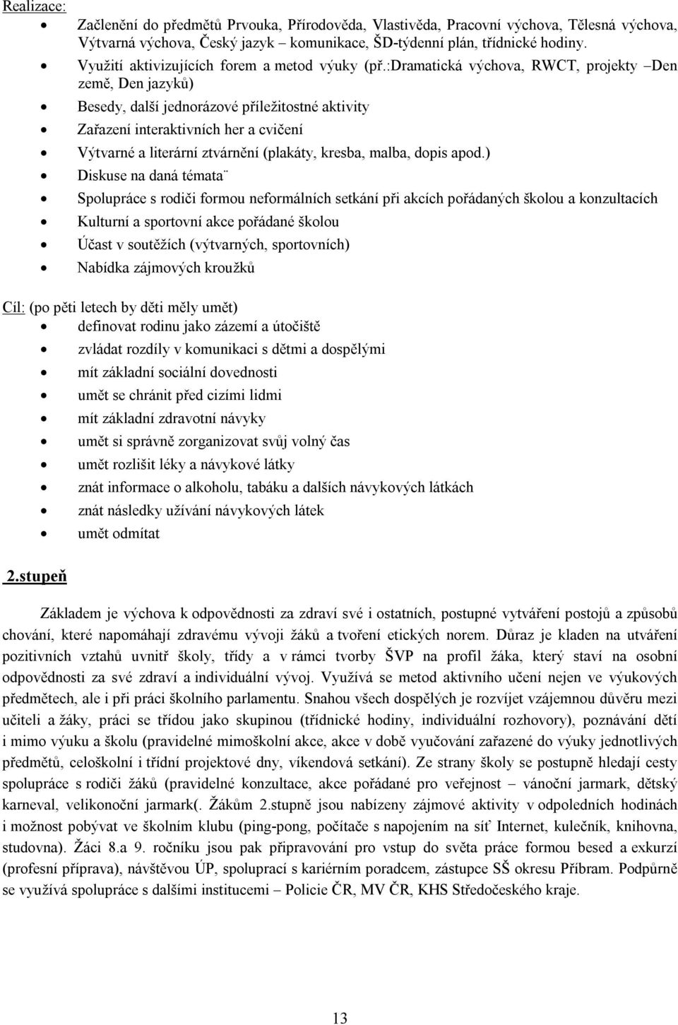 :dramatická výchova, RWCT, projekty Den země, Den jazyků) Besedy, další jednorázové příležitostné aktivity Zařazení interaktivních her a cvičení Výtvarné a literární ztvárnění (plakáty, kresba,