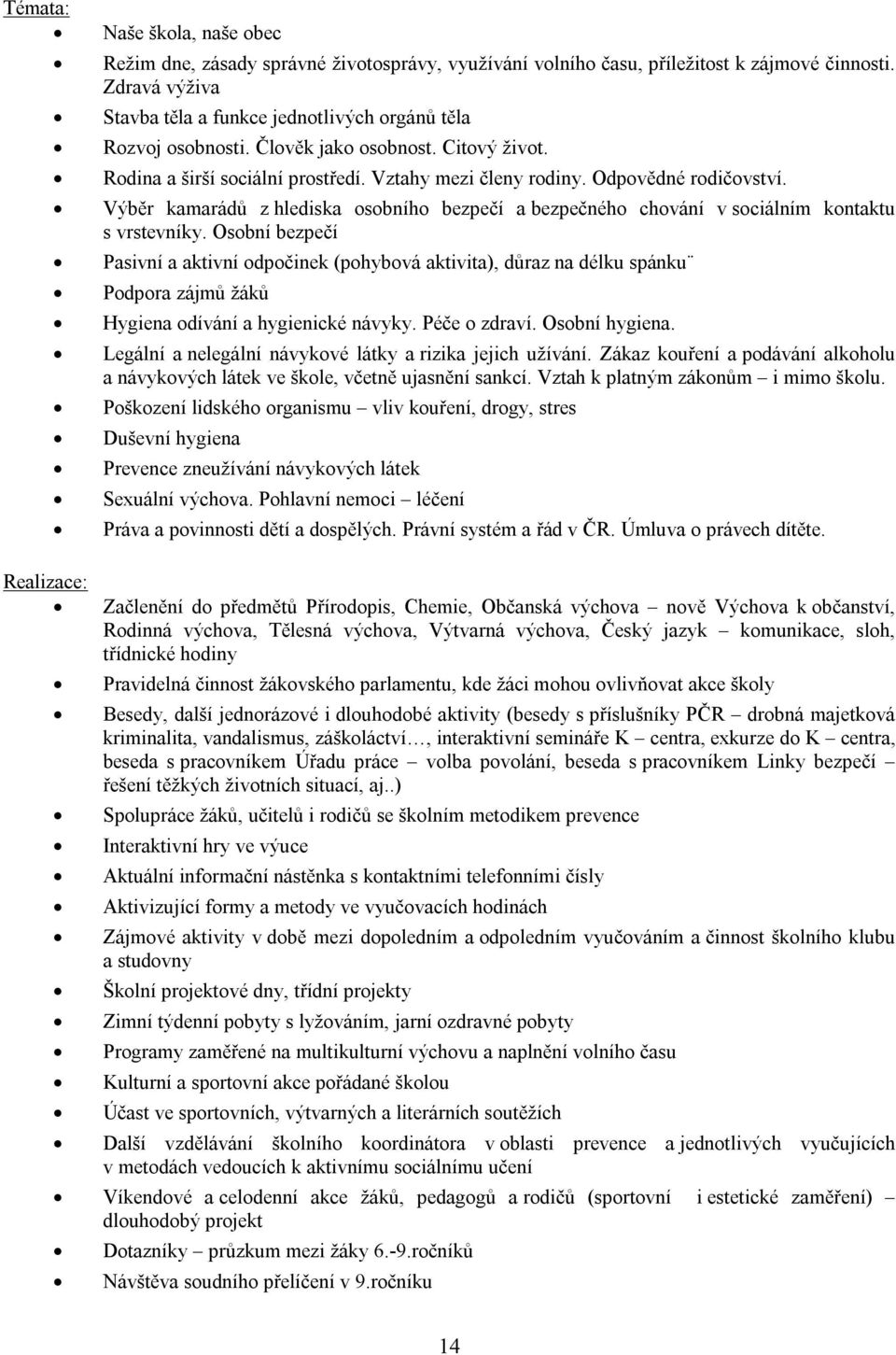 Výběr kamarádů z hlediska osobního bezpečí a bezpečného chování v sociálním kontaktu s vrstevníky.