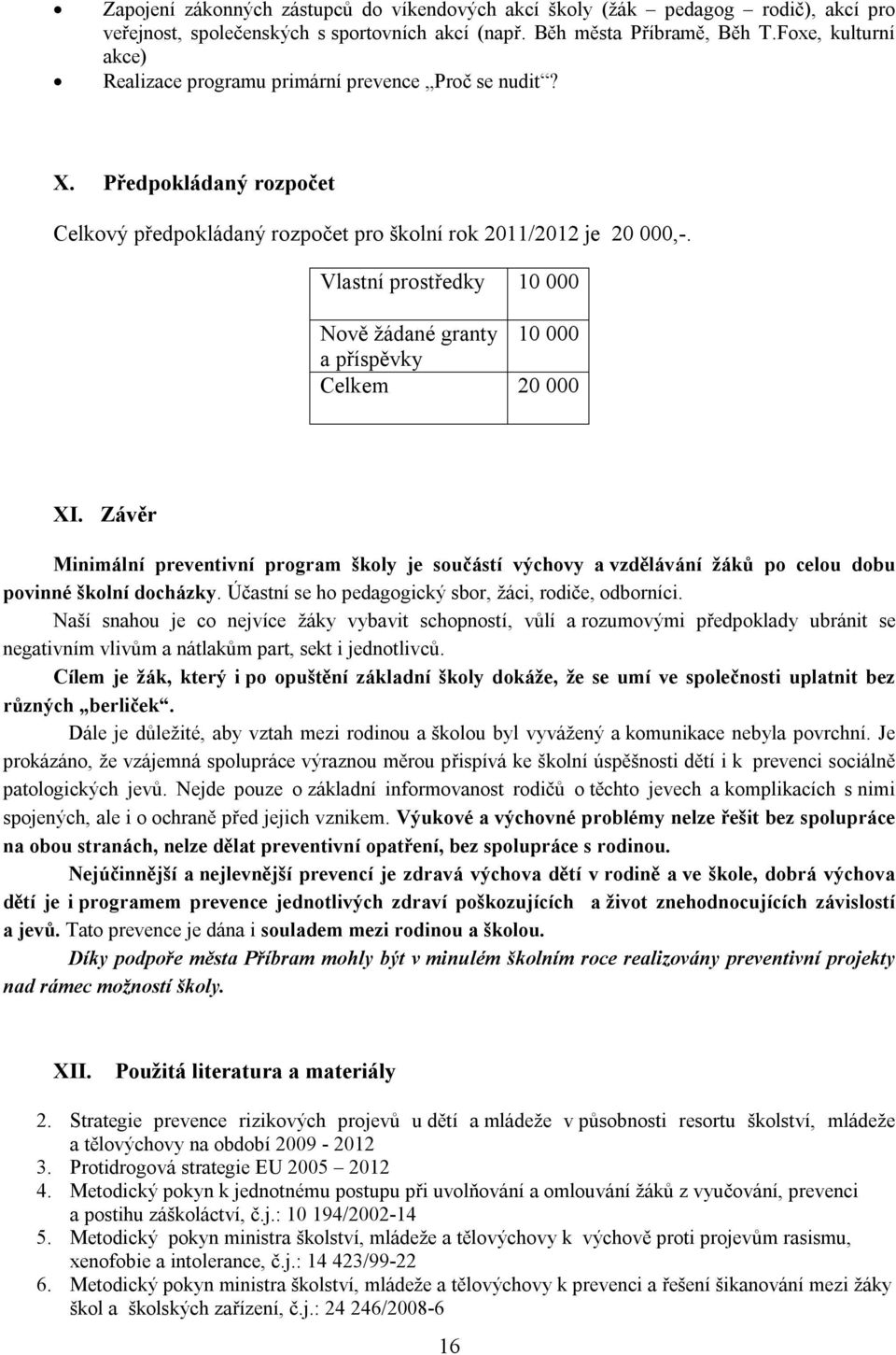 Vlastní prostředky 10 000 Nově žádané granty 10 000 a příspěvky Celkem 20 000 XI. Závěr Minimální preventivní program školy je součástí výchovy a vzdělávání žáků po celou dobu povinné školní docházky.