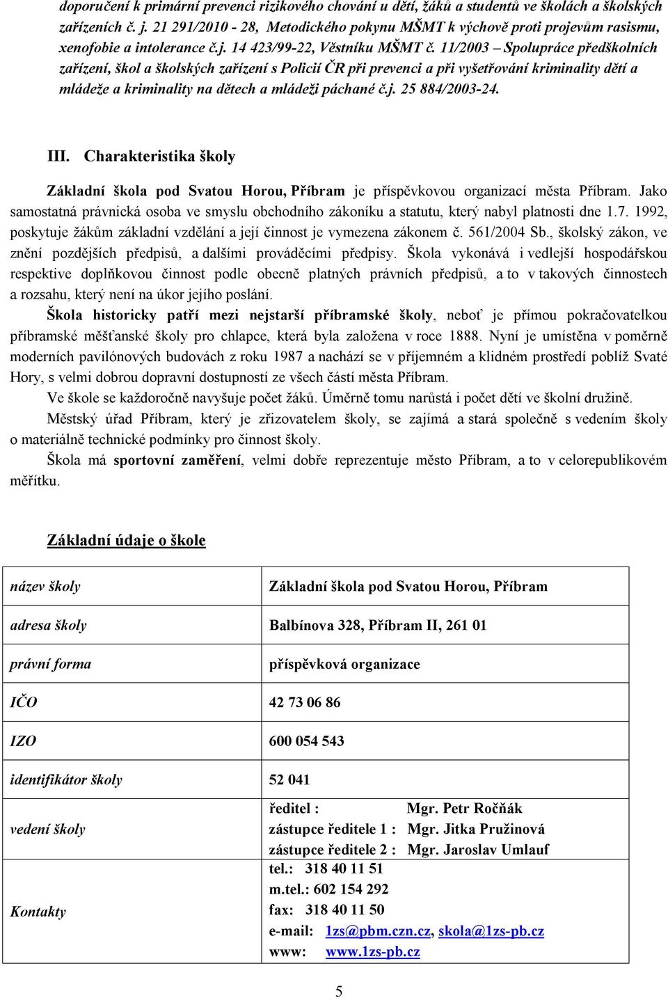 11/2003 Spolupráce předškolních zařízení, škol a školských zařízení s Policií ČR při prevenci a při vyšetřování kriminality dětí a mládeže a kriminality na dětech a mládeži páchané č.j.